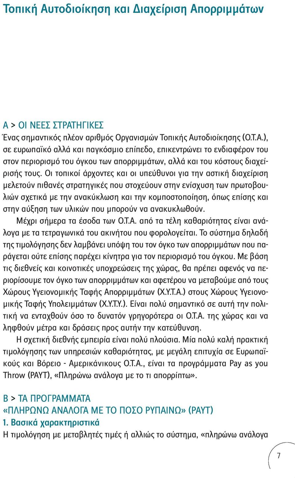 και στην αύξηση των υλικών που μπορούν να ανακυκλωθούν. Μέχρι σήμερα τα έσοδα των Ο.Τ.Α. από τα τέλη καθαριότητας είναι ανάλογα με τα τετραγωνικά του ακινήτου που φορολογείται.