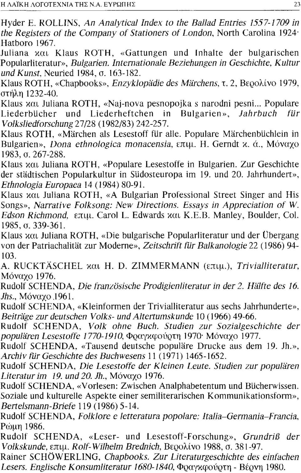 Klaus ROTH, «Chapbooks», Enzyklopädie des Märchens, τ. 2, Βερολίνο 1979, στήλη 1232-40. Klaus και Juliana ROTH, «Naj-nova pesnopojka s narodni pesni.