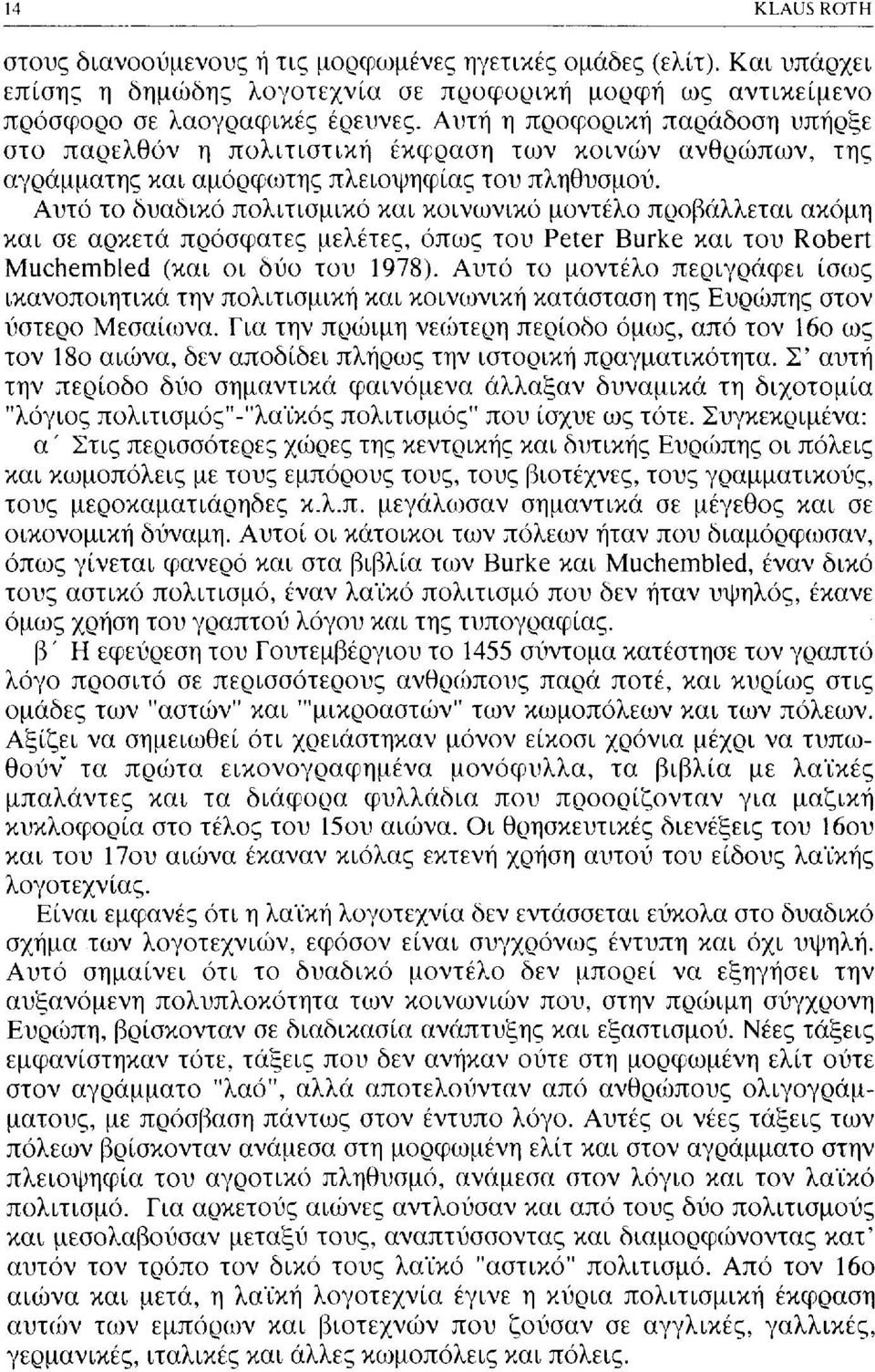 Αυτό το δυαδικό πολιτισμικό και κοινωνικό μοντέλο προβάλλεται ακόμη και σε αρκετά πρόσφατες μελέτες, όπως του Peter Burke και του Robert Muchembled (και οι δύο του 1978).