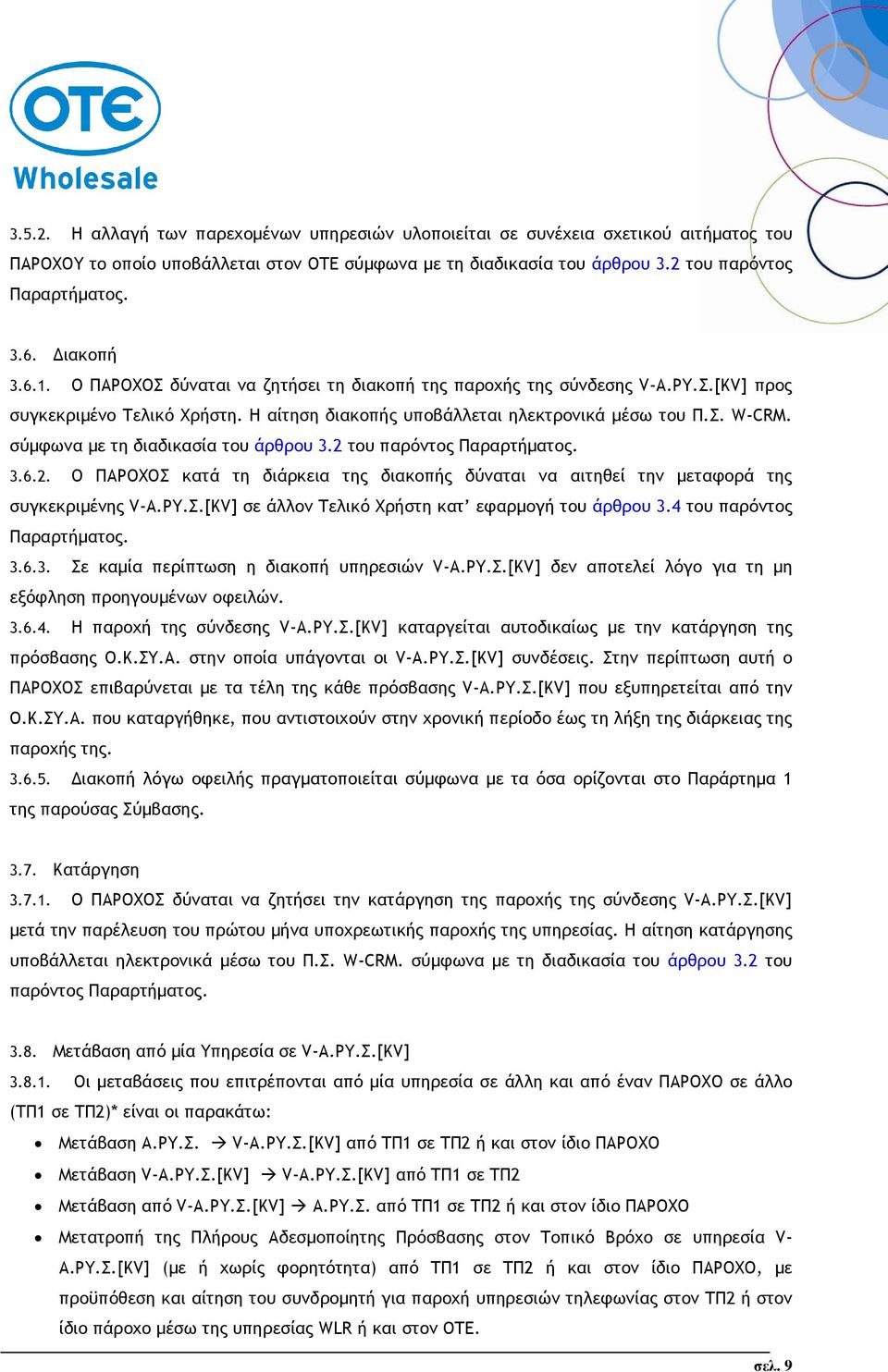 σύµφωνα µε τη διαδικασία του άρθρου 3.2 του παρόντος Παραρτήµατος. 3.6.2. Ο ΠΑΡΟΧΟΣ κατά τη διάρκεια της διακοπής δύναται να αιτηθεί την µεταφορά της συγκεκριµένης V-Α.ΡΥ.Σ.[KV] σε άλλον Τελικό Χρήστη κατ εφαρµογή του άρθρου 3.