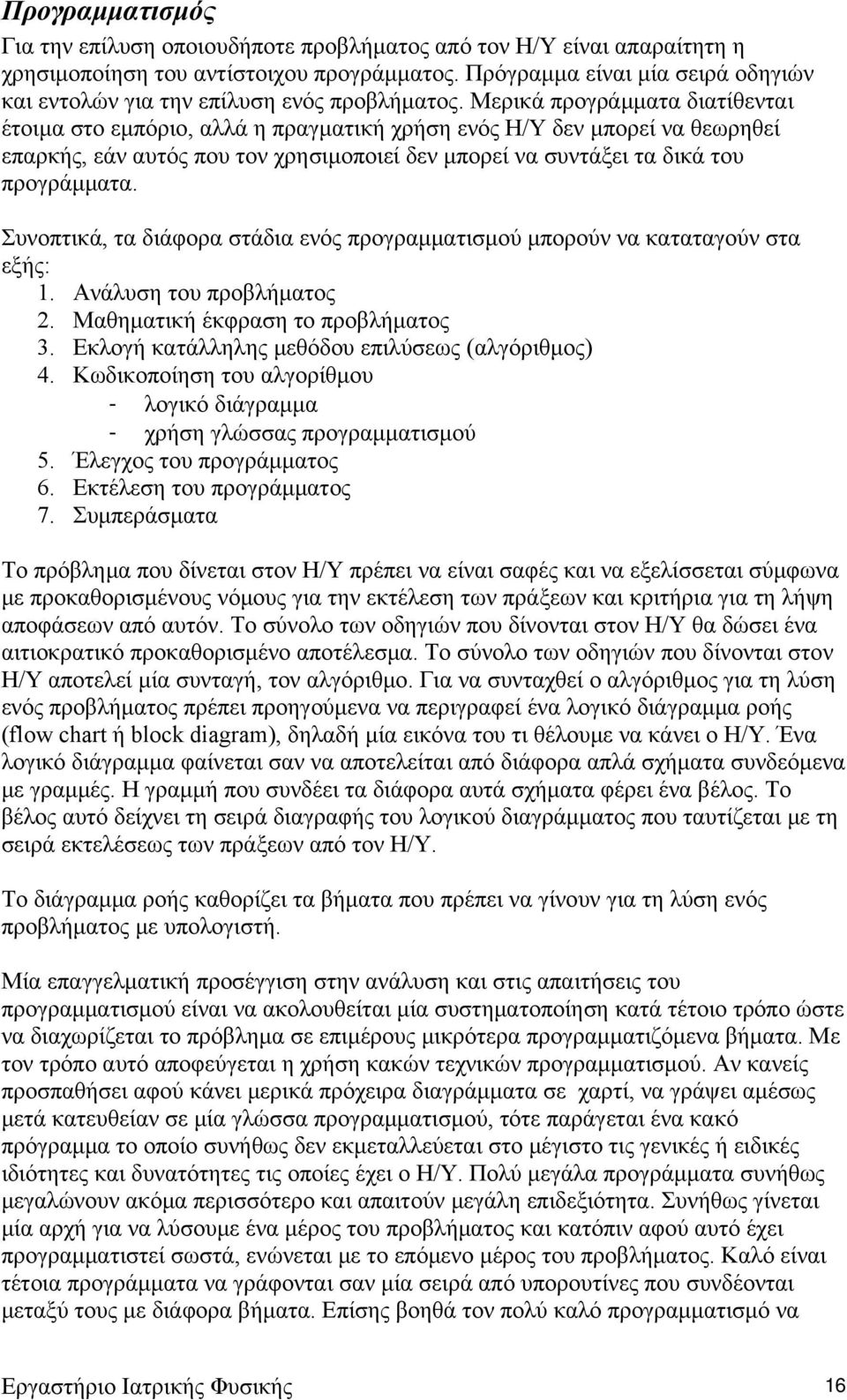 Μερικά προγράμματα διατίθενται έτοιμα στο εμπόριο, αλλά η πραγματική χρήση ενός Η/Υ δεν μπορεί να θεωρηθεί επαρκής, εάν αυτός που τον χρησιμοποιεί δεν μπορεί να συντάξει τα δικά του προγράμματα.