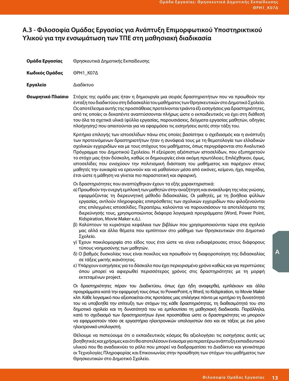 Δημοτικής Εκπαίδευσης Διαδίκτυο Στόχος της ομάδα μας ήταν η δημιουργία μια σειράς δραστηριοτήτων που να προωθούν την ένταξη του διαδικτύου στη διδασκαλία του μαθήματος των Θρησκευτικών στο Δημοτικό