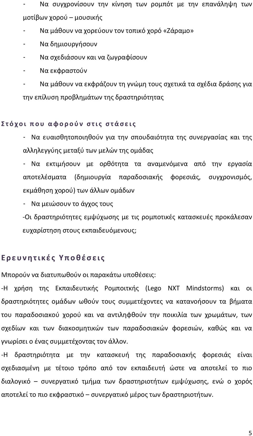 της συνεργασίας και της αλληλεγγύης μεταξύ των μελών της ομάδας - Να εκτιμήσουν με ορθότητα τα αναμενόμενα από την εργασία αποτελέσματα (δημιουργία παραδοσιακής φορεσιάς, συγχρονισμός, εκμάθηση