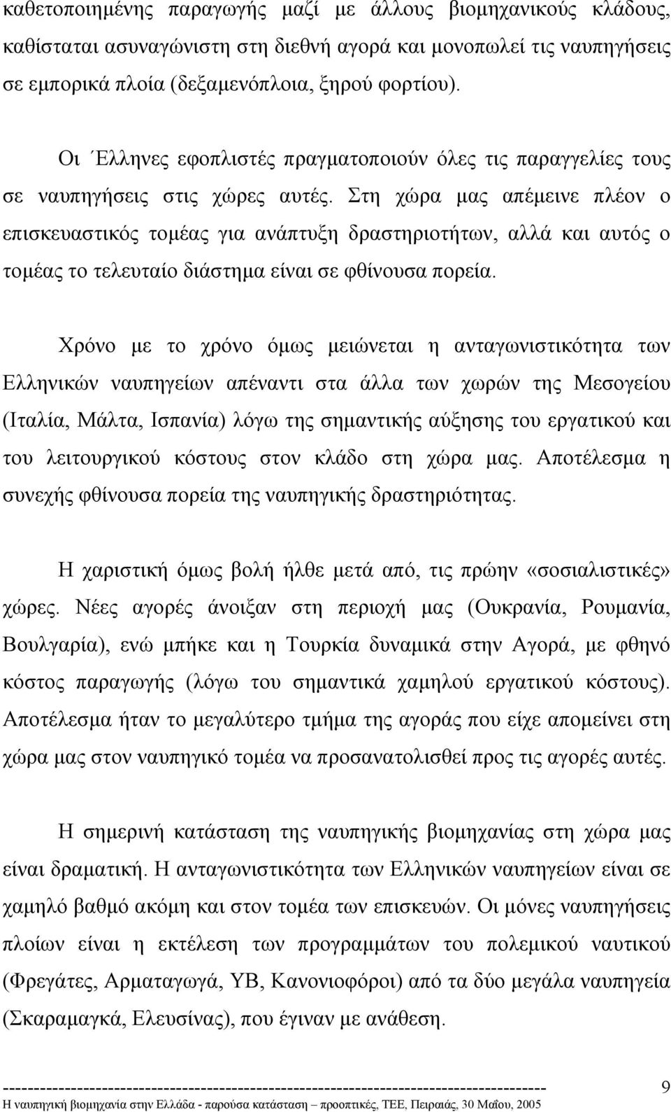 Στη χώρα µας απέµεινε πλέον ο επισκευαστικός τοµέας για ανάπτυξη δραστηριοτήτων, αλλά και αυτός ο τοµέας το τελευταίο διάστηµα είναι σε φθίνουσα πορεία.