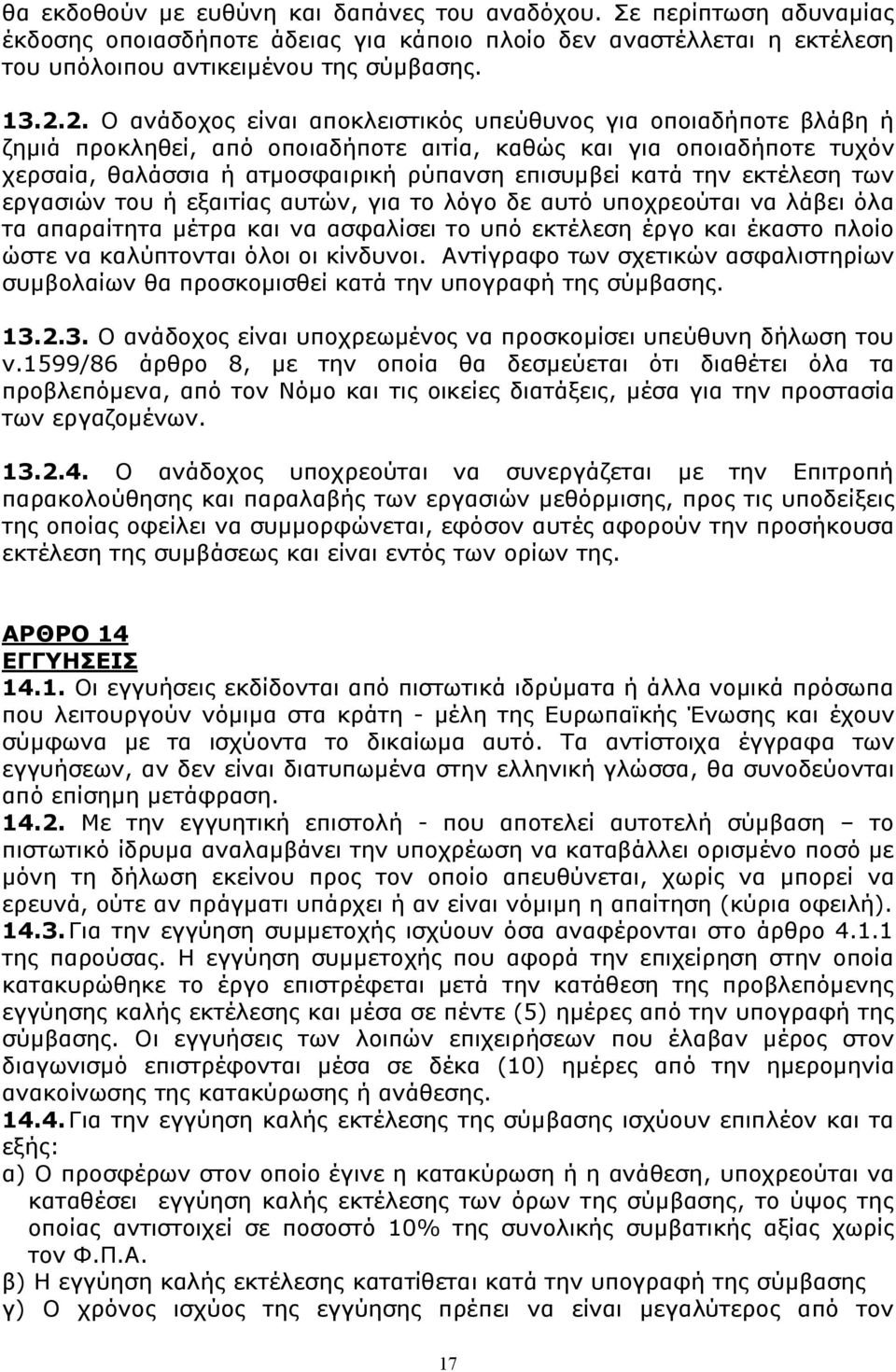 εκτέλεση των εργασιών του ή εξαιτίας αυτών, για το λόγο δε αυτό υποχρεούται να λάβει όλα τα απαραίτητα μέτρα και να ασφαλίσει το υπό εκτέλεση έργο και έκαστο πλοίο ώστε να καλύπτονται όλοι οι