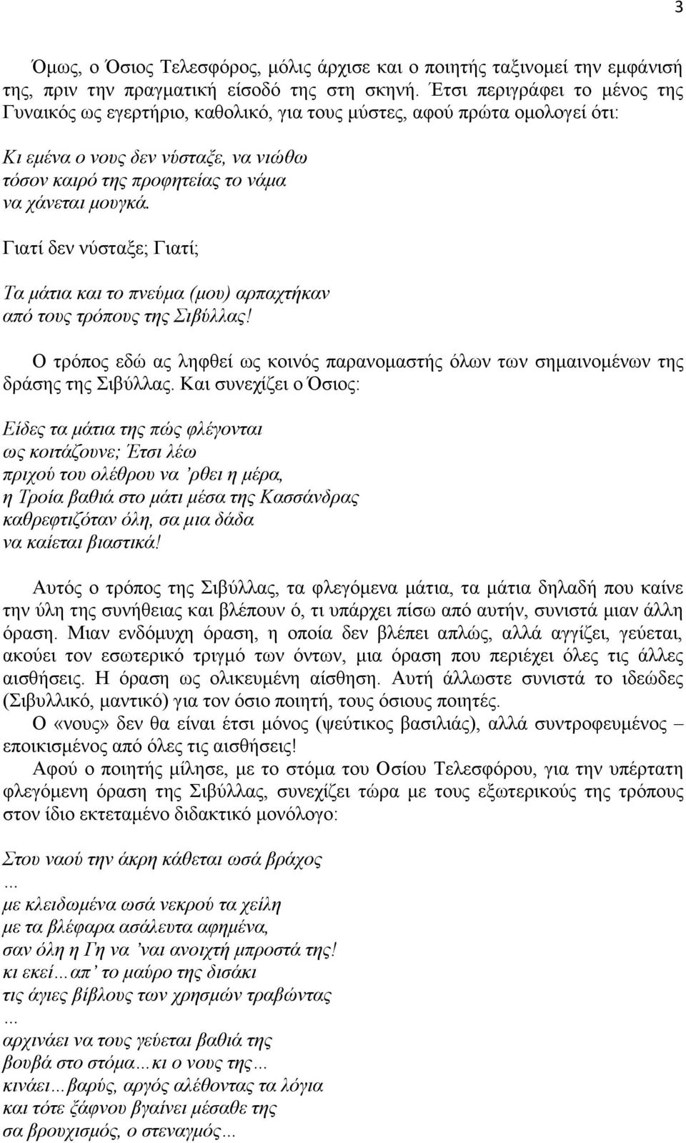 Γιατί δεν νύσταξε; Γιατί; Τα μάτια και το πνεύμα (μου) αρπαχτήκαν από τους τρόπους της Σιβύλλας! Ο τρόπος εδώ ας ληφθεί ως κοινός παρανομαστής όλων των σημαινομένων της δράσης της Σιβύλλας.