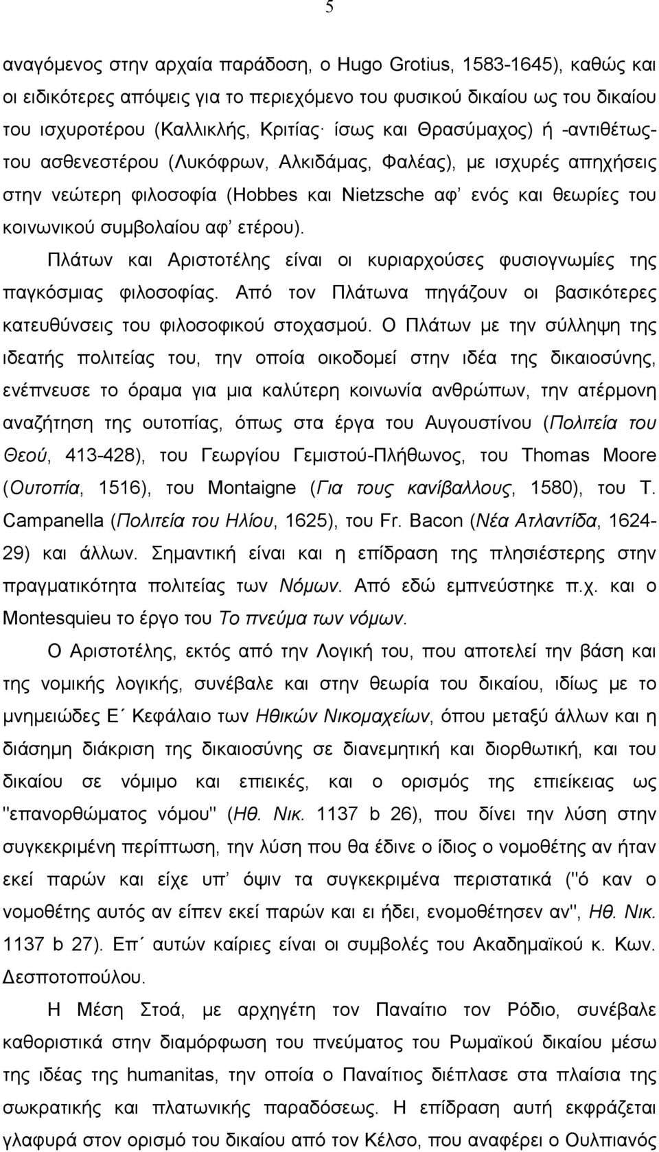 Πλάτων και Αριστοτέλης είναι οι κυριαρχούσες φυσιογνωµίες της παγκόσµιας φιλοσοφίας. Από τον Πλάτωνα πηγάζουν οι βασικότερες κατευθύνσεις του φιλοσοφικού στοχασµού.