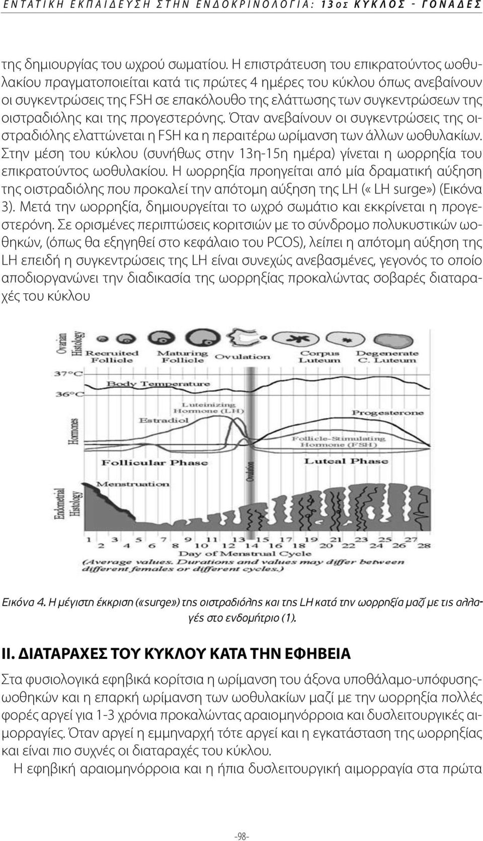 οιστραδιόλης και της προγεστερόνης. Όταν ανεβαίνουν οι συγκεντρώσεις της οιστραδιόλης ελαττώνεται η FSH κα η περαιτέρω ωρίμανση των άλλων ωοθυλακίων.