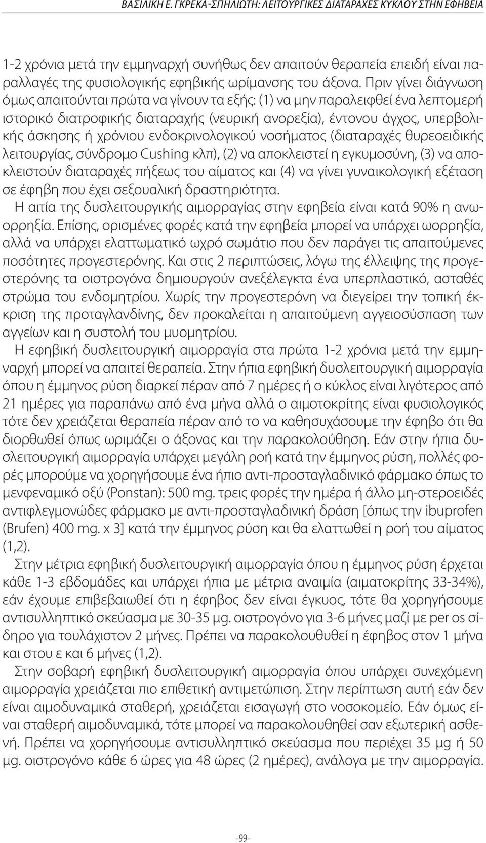 Πριν γίνει διάγνωση όμως απαιτούνται πρώτα να γίνουν τα εξής: (1) να μην παραλειφθεί ένα λεπτομερή ιστορικό διατροφικής διαταραχής (νευρική ανορεξία), έντονου άγχος, υπερβολικής άσκησης ή χρόνιου