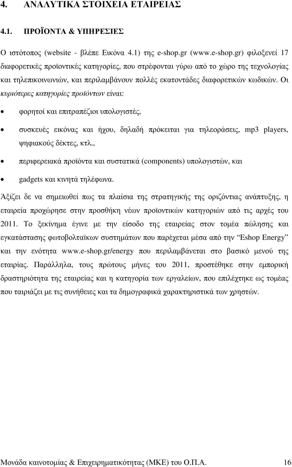 Οι κυριότερες κατηγορίες προϊόντων είναι: φορητοί και επιτραπέζιοι υπολογιστές, συσκευές εικόνας και ήχου, δηλαδή πρόκειται για τηλεοράσεις, mp3 players, ψηφιακούς δέκτες, κτλ.