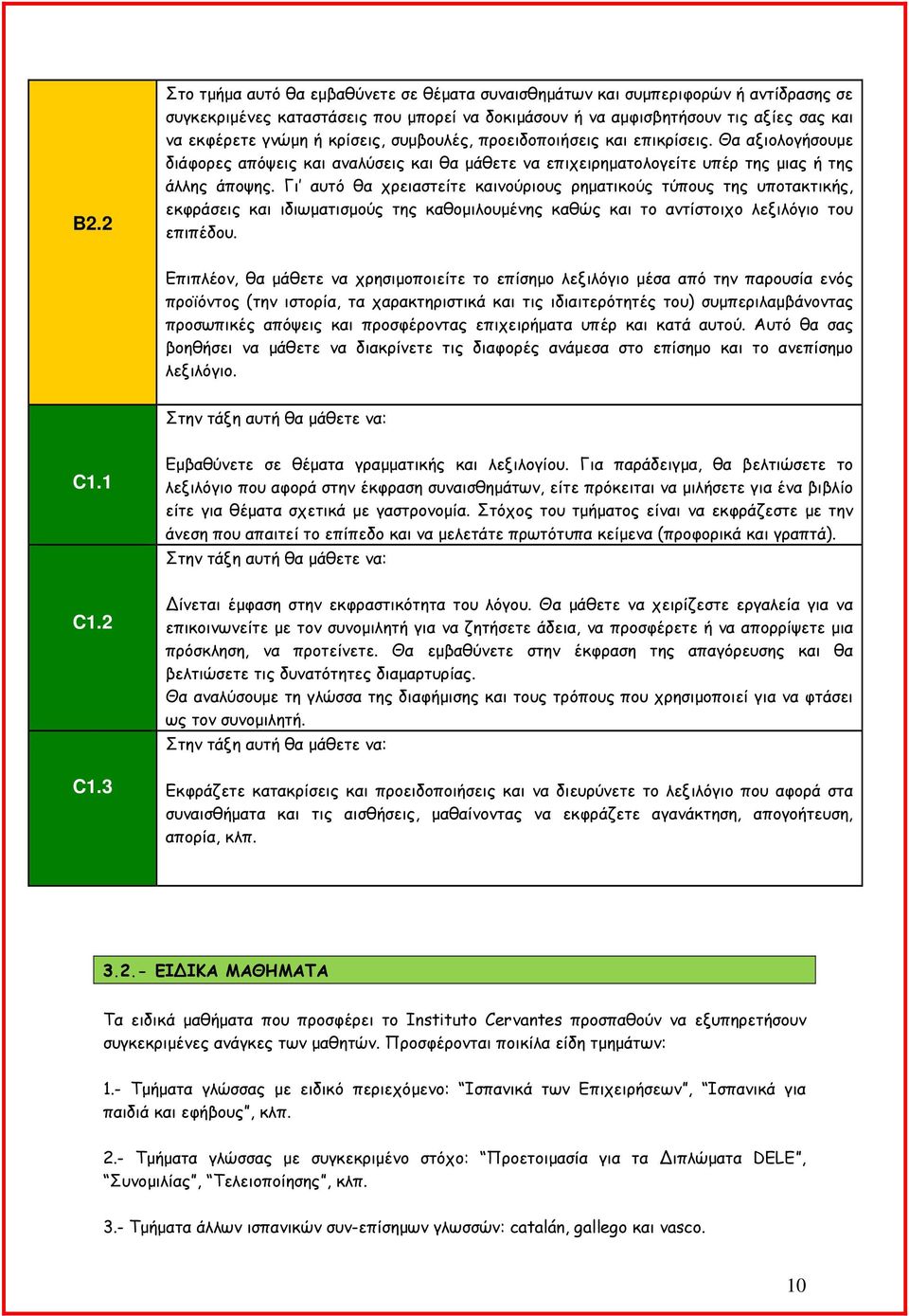 Γι αυτό θα χρειαστείτε καινούριους ρηµατικούς τύπους της υποτακτικής, εκφράσεις και ιδιωµατισµούς της καθοµιλουµένης καθώς και το αντίστοιχο λεξιλόγιο του επιπέδου.