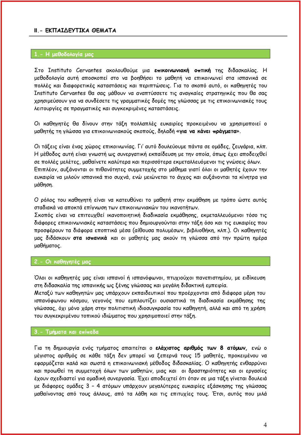 Για το σκοπό αυτό, οι καθηγητές του Instituto Cervantes θα σας µάθουν να αναπτύσσετε τις αναγκαίες στρατηγικές που θα σας χρησιµεύσουν για να συνδέσετε τις γραµµατικές δοµές της γλώσσας µε τις