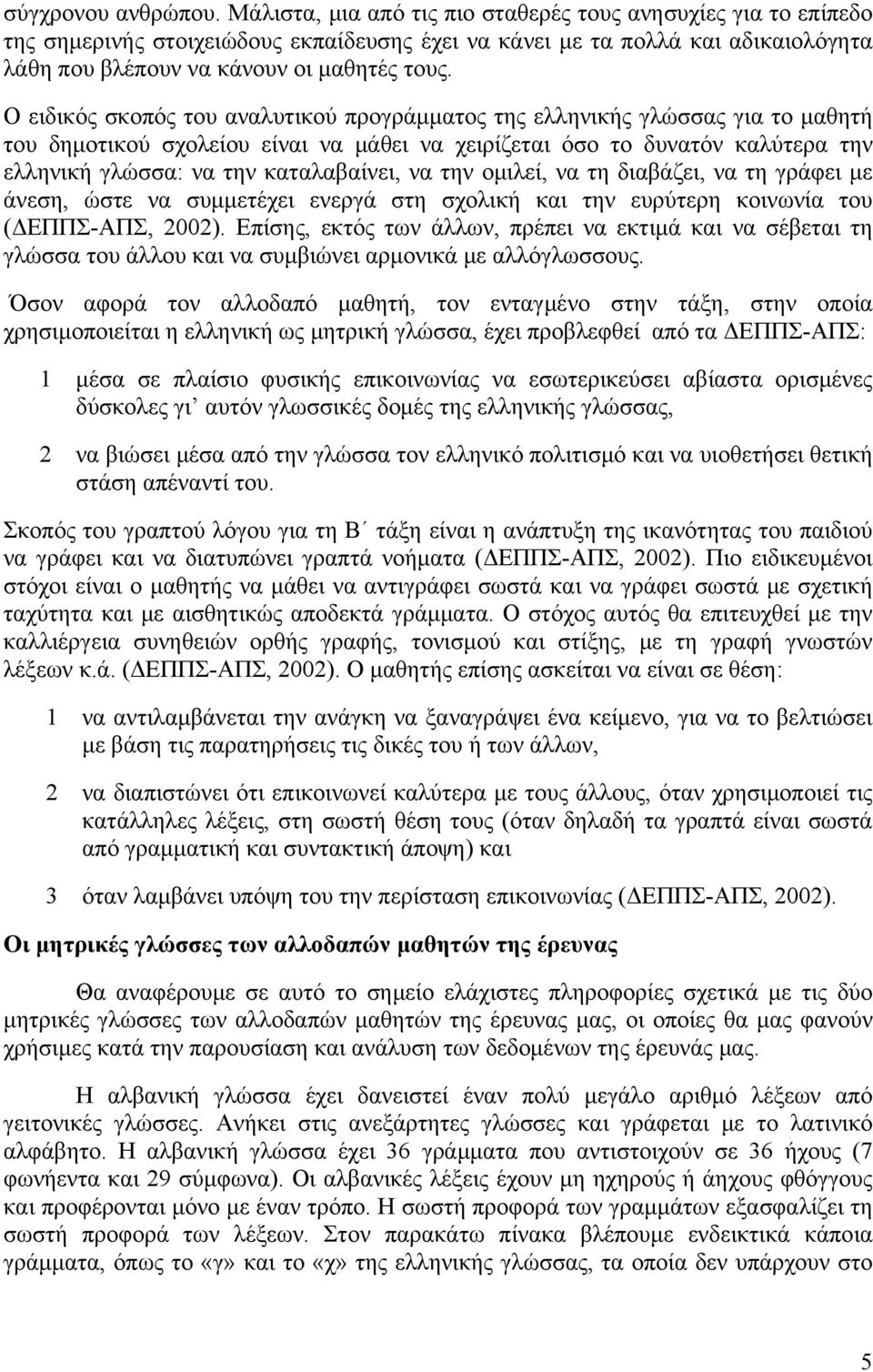 Ο ειδικός σκοπός του αναλυτικού προγράμματος της ελληνικής γλώσσας για το μαθητή του δημοτικού σχολείου είναι να μάθει να χειρίζεται όσο το δυνατόν καλύτερα την ελληνική γλώσσα: να την καταλαβαίνει,