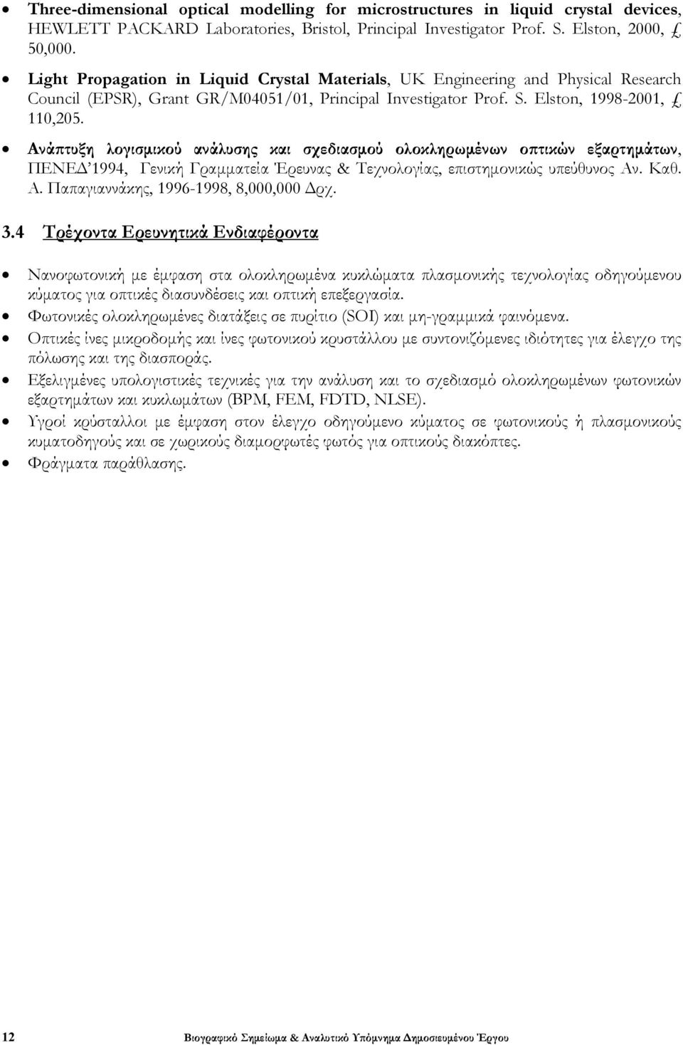 Ανάπτυξη λογισμικού ανάλυσης και σχεδιασμού ολοκληρωμένων οπτικών εξαρτημάτων, ΠΕΝΕΔ 1994, Γενική Γραμματεία Έρευνας & Τεχνολογίας, επιστημονικώς υπεύθυνος Αν. Καθ. Α. Παπαγιαννάκης, 1996-1998, 8,000,000 Δρχ.