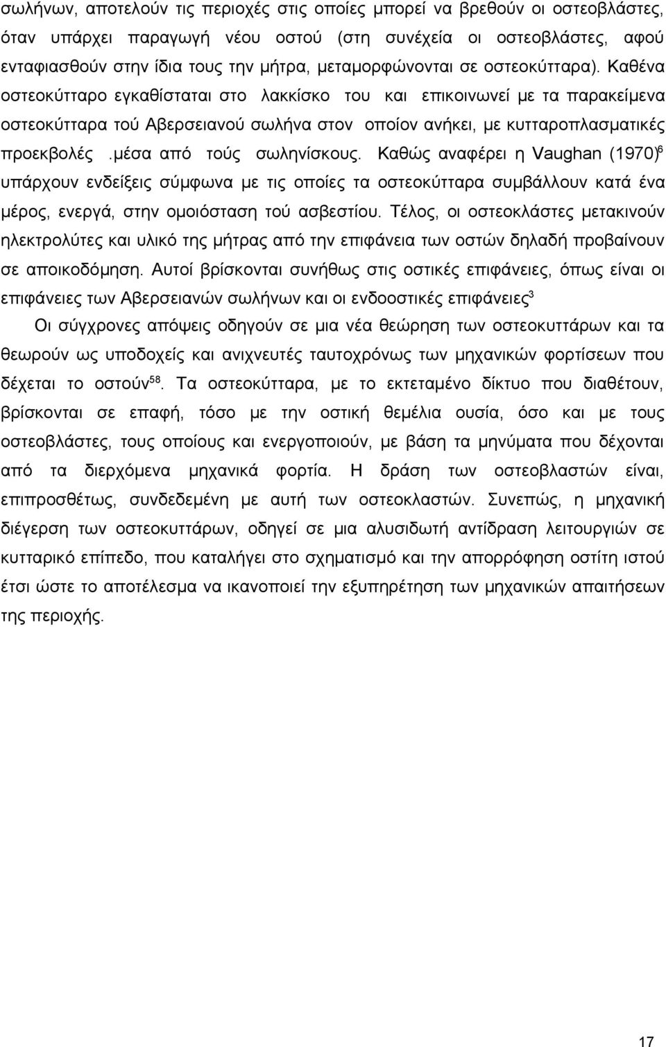 Καθένα οστεοκύτταρο εγκαθίσταται στο λακκίσκο του και επικοινωνεί με τα παρακείμενα οστεοκύτταρα τού Αβερσειανού σωλήνα στον οποίον ανήκει, με κυτταροπλασματικές προεκβολές.μέσα από τούς σωληνίσκους.