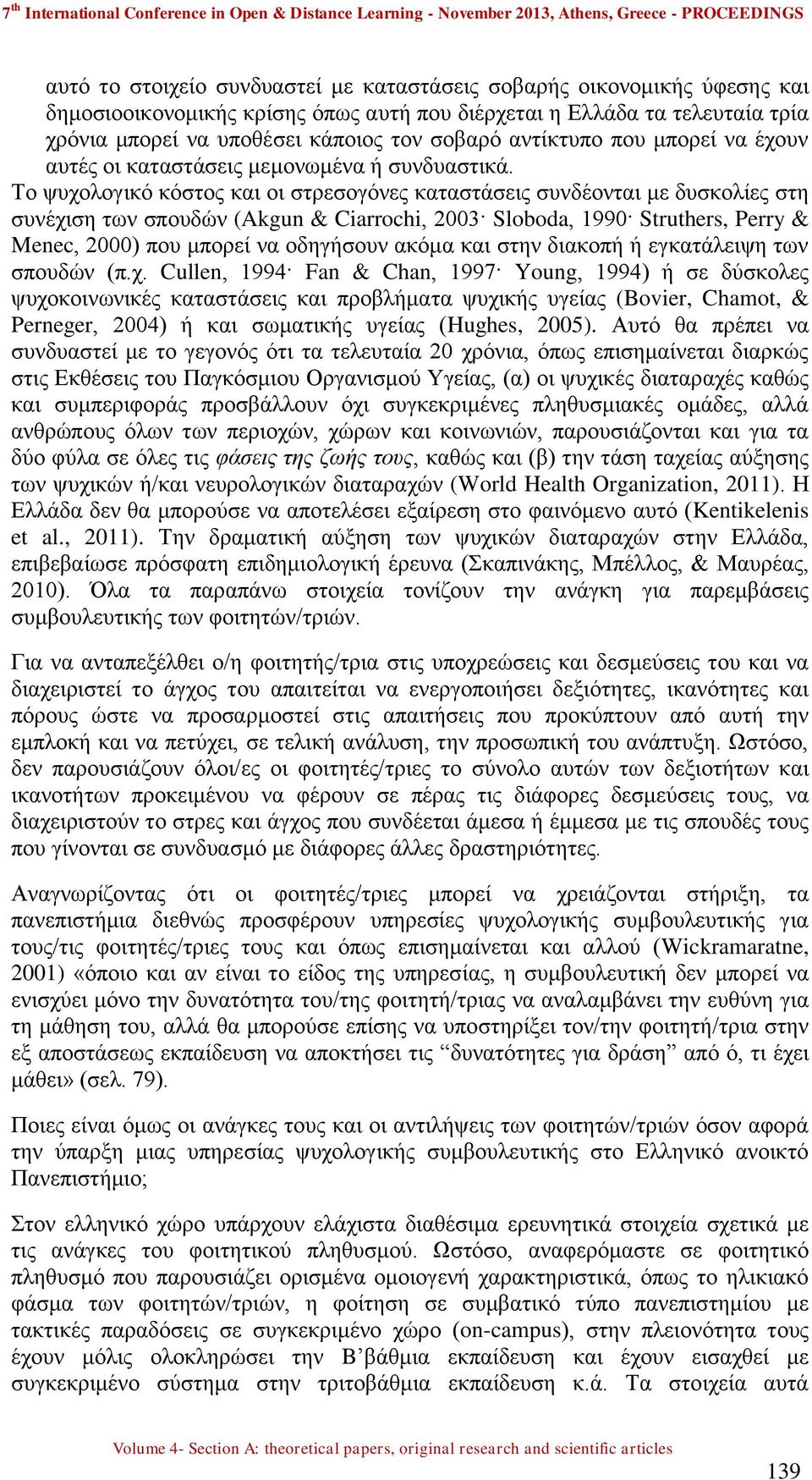 Το ψυχολογικό κόστος και οι στρεσογόνες καταστάσεις συνδέονται με δυσκολίες στη συνέχιση των σπουδών (Akgun & Ciarrochi, 2003 Sloboda, 1990 Struthers, Perry & Menec, 2000) που μπορεί να οδηγήσουν