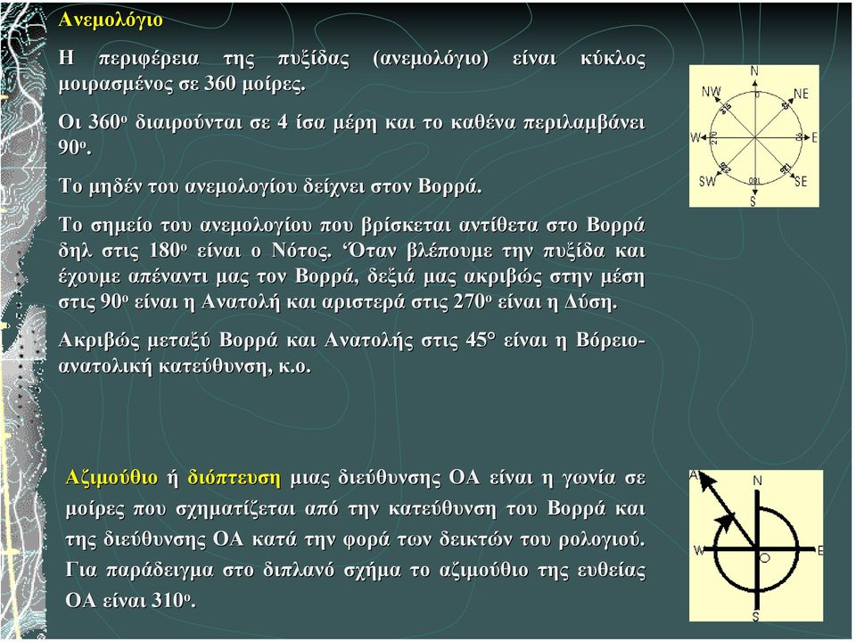 Όταν βλέπουµε την πυξίδα και έχουµε απέναντι µας τον Βορρά, δεξιά µας ακριβώς στην µέση στις 90 ο είναι η Ανατολή και αριστερά στις 270 ο είναι η ύση.