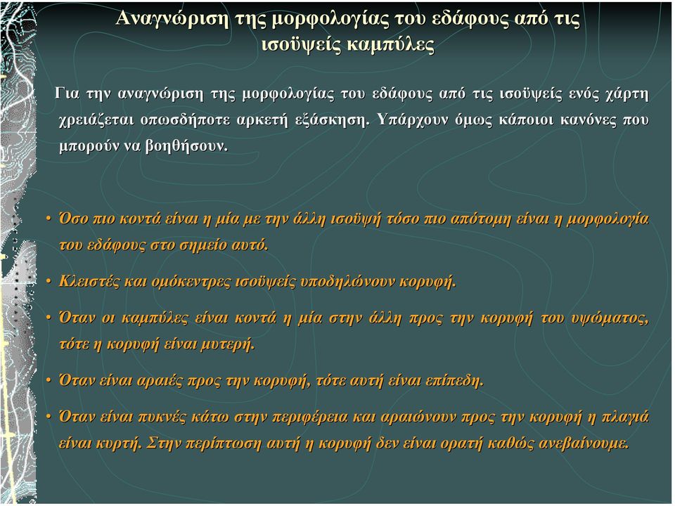 Κλειστές και οµόκεντρες ισοϋψείς υποδηλώνουν κορυφή. Όταν οι καµπύλες είναι κοντά η µία στην άλλη προς την κορυφή του υψώµατος, τότε η κορυφή είναι µυτερή.