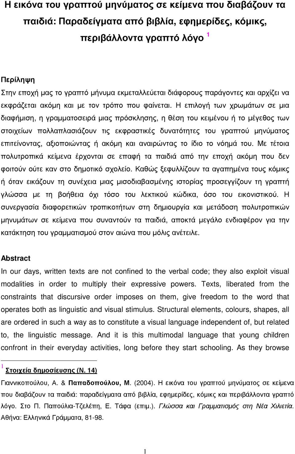 Η επιλογή των χρωµάτων σε µια διαφήµιση, η γραµµατοσειρά µιας πρόσκλησης, η θέση του κειµένου ή το µέγεθος των στοιχείων πολλαπλασιάζουν τις εκφραστικές δυνατότητες του γραπτού µηνύµατος