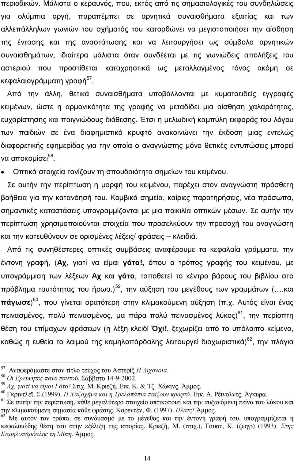 µεγιστοποιήσει την αίσθηση της έντασης και της αναστάτωσης και να λειτουργήσει ως σύµβολο αρνητικών συναισθηµάτων, ιδιαίτερα µάλιστα όταν συνδέεται µε τις γωνιώδεις απολήξεις του αστεριού που