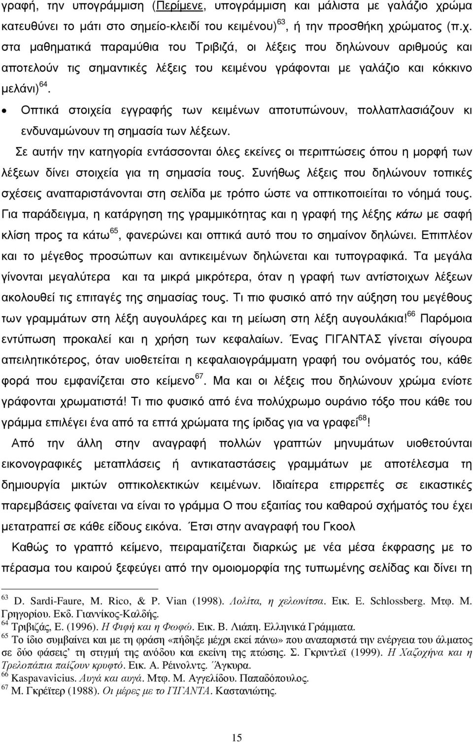 ώµατος (π.χ. στα µαθηµατικά παραµύθια του Τριβιζά, οι λέξεις που δηλώνουν αριθµούς και αποτελούν τις σηµαντικές λέξεις του κειµένου γράφονται µε γαλάζιο και κόκκινο µελάνι) 64.