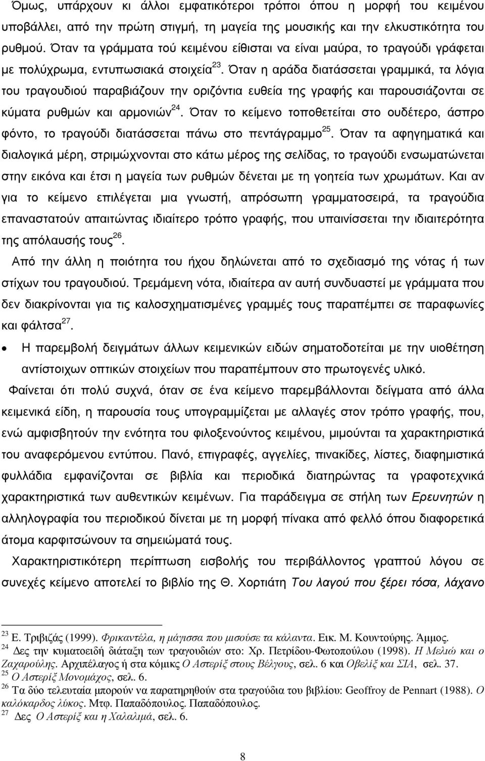 Όταν η αράδα διατάσσεται γραµµικά, τα λόγια του τραγουδιού παραβιάζουν την οριζόντια ευθεία της γραφής και παρουσιάζονται σε κύµατα ρυθµών και αρµονιών 24.