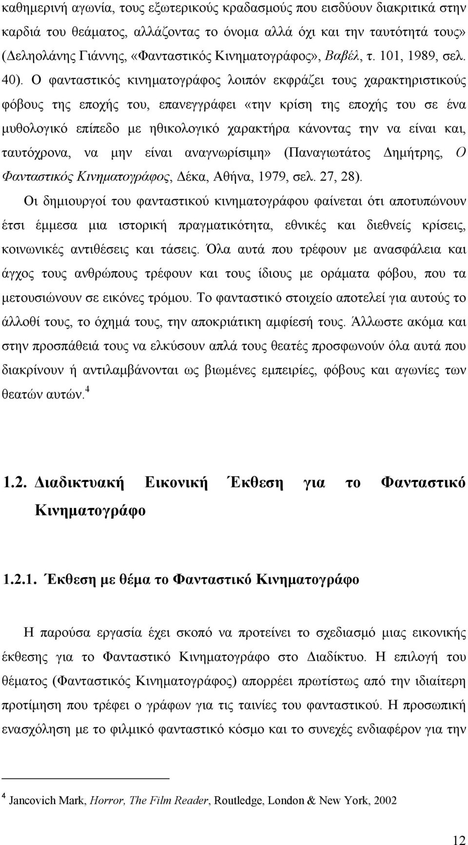 Ο φανταστικός κινηματογράφος λοιπόν εκφράζει τους χαρακτηριστικούς φόβους της εποχής του, επανεγγράφει «την κρίση της εποχής του σε ένα μυθολογικό επίπεδο με ηθικολογικό χαρακτήρα κάνοντας την να