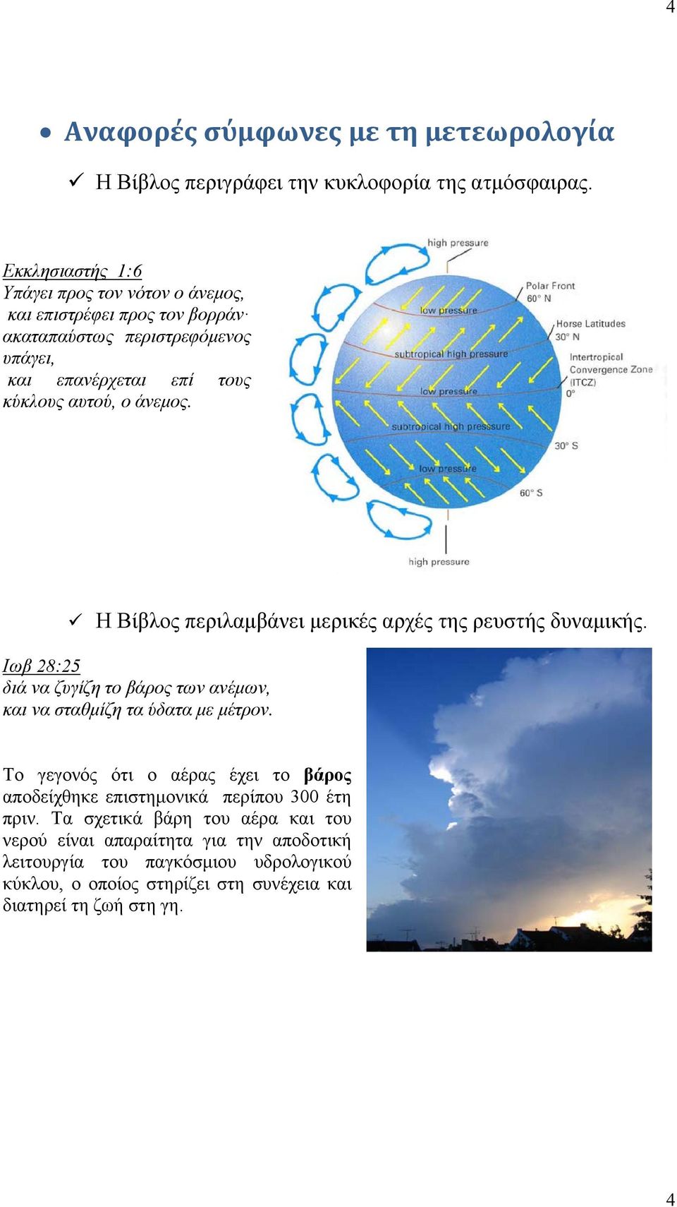 Η Βίβλος περιλαμβάνει μερικές αρχές της ρευστής δυναμικής. Ιωβ 28:25 διά να ζυγίζη το βάρος των ανέμων, και να σταθμίζη τα ύδατα με μέτρον.