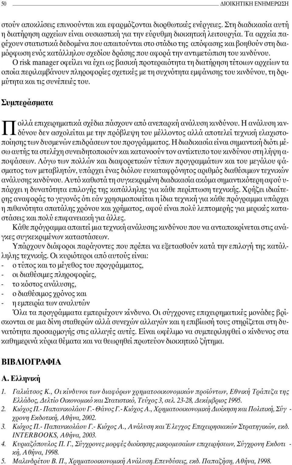 Ο risk manager οφείλει να έχει ως βασική προτεραιότητα τη διατήρηση τέτοιων αρχείων τα οποία περιλαµβάνουν πληροφορίες σχετικές µε τη συχνότητα εµφάνισης του κινδύνου, τη δρι- µύτητα και τις