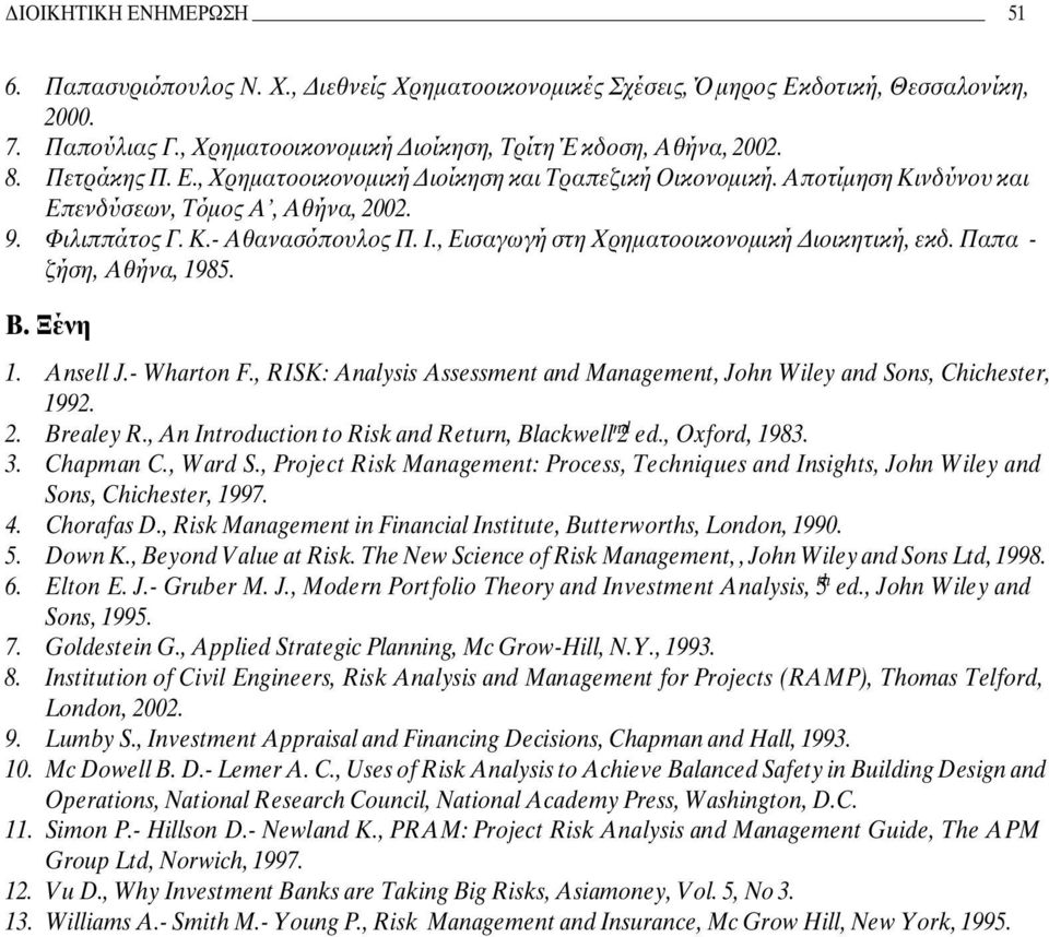 , Εισαγωγή στη Χρηµατοοικονοµική ιοικητική, εκδ. Παπα - ζήση, Αθήνα, 1985. Β. Ξένη 1. Ansell J.- Wharton F., RISK: Analysis Assessment and Management, John Wiley and Sons, Chichester, 1992. 2.