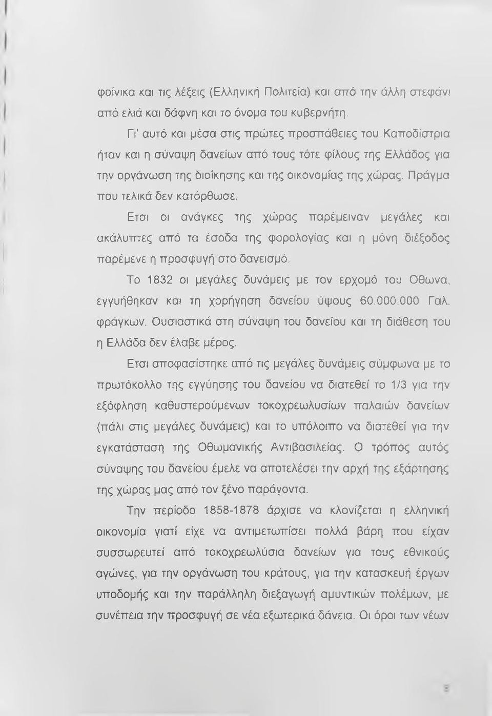 Πράγμα που τελικά δεν κατόρθωσε. Ετσι οι ανάγκες της χώρας παρέμειναν μεγάλες και ακάλυπτες από τα έσοδα της φορολογίας και η μόνη διέξοδος παρέμενε η προσφυγή στο δανεισμό.