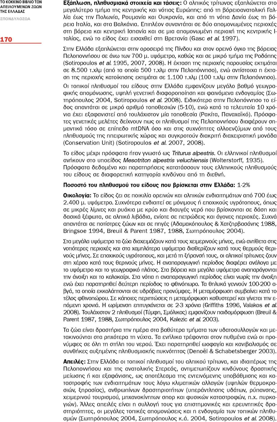 Επιπλέον συναντάται σε δύο απομονωμένες περιοχές στη βόρεια και κεντρική Ισπανία και σε μια απομονωμένη περιοχή της κεντρικής Ι- ταλίας, ενώ το είδος έχει εισαχθεί στη Βρετανία (Gasc et al. 1997).