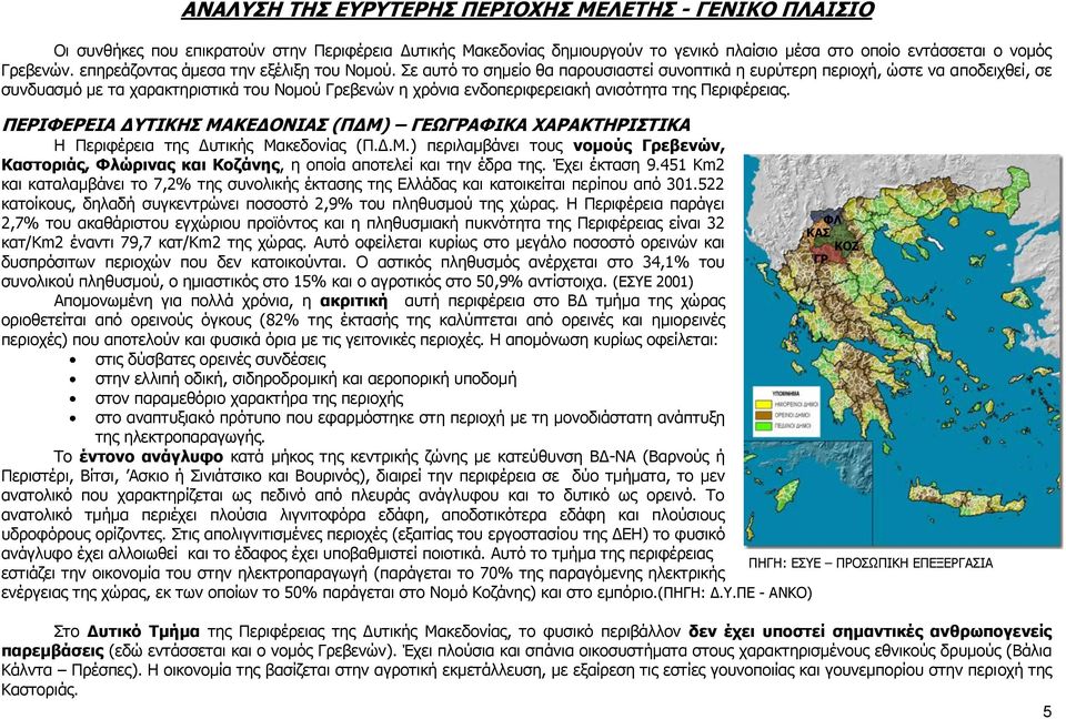 Σε αυτό το σημείο θα παρουσιαστεί συνοπτικά η ευρύτερη περιοχή, ώστε να αποδειχθεί, σε συνδυασμό με τα χαρακτηριστικά του Νομού Γρεβενών η χρόνια ενδοπεριφερειακή ανισότητα της Περιφέρειας.