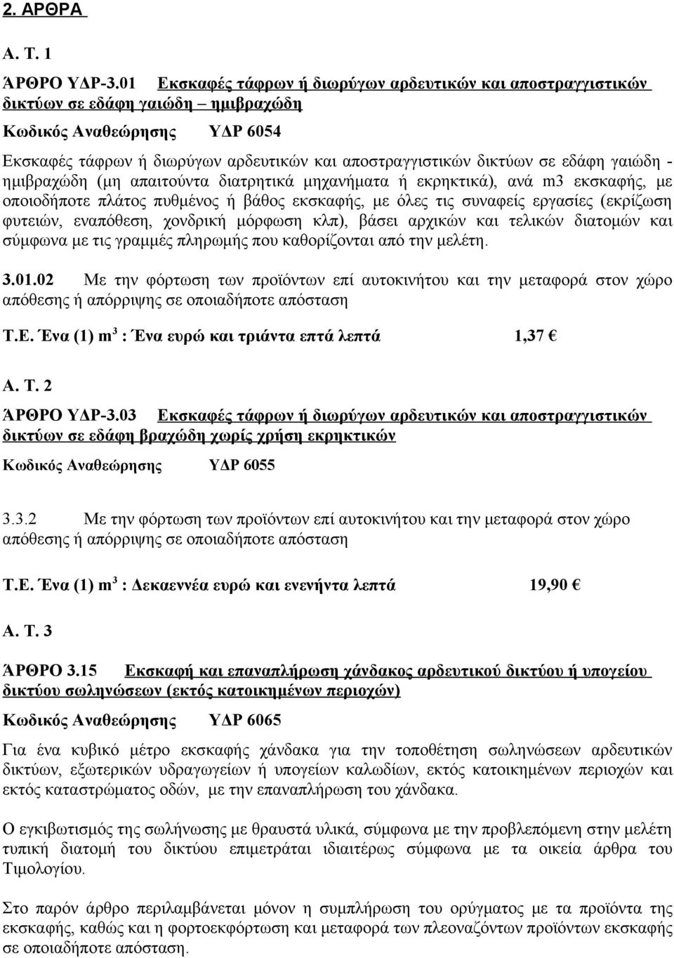 εδάφη γαιώδη ημιβραχώδη (μη απαιτούντα διατρητικά μηχανήματα ή εκρηκτικά), ανά m3 εκσκαφής, με οποιοδήποτε πλάτος πυθμένος ή βάθος εκσκαφής, με όλες τις συναφείς εργασίες (εκρίζωση φυτειών,