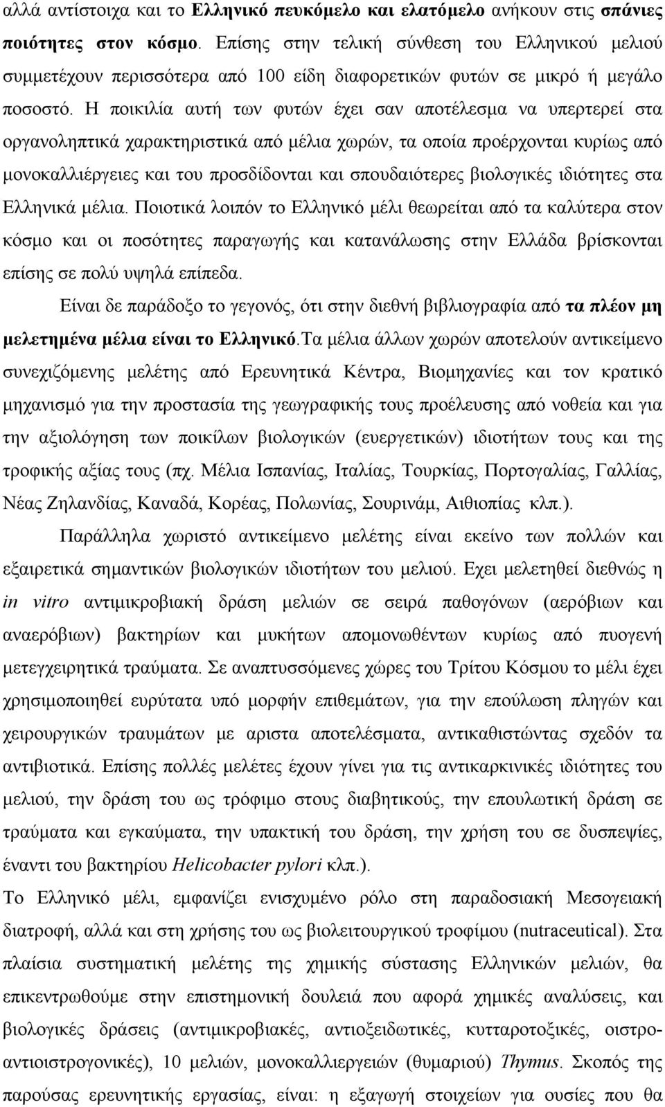 Η ποικιλία αυτή των φυτών έχει σαν αποτέλεσμα να υπερτερεί στα οργανοληπτικά χαρακτηριστικά από μέλια χωρών, τα οποία προέρχονται κυρίως από μονοκαλλιέργειες και του προσδίδονται και σπουδαιότερες