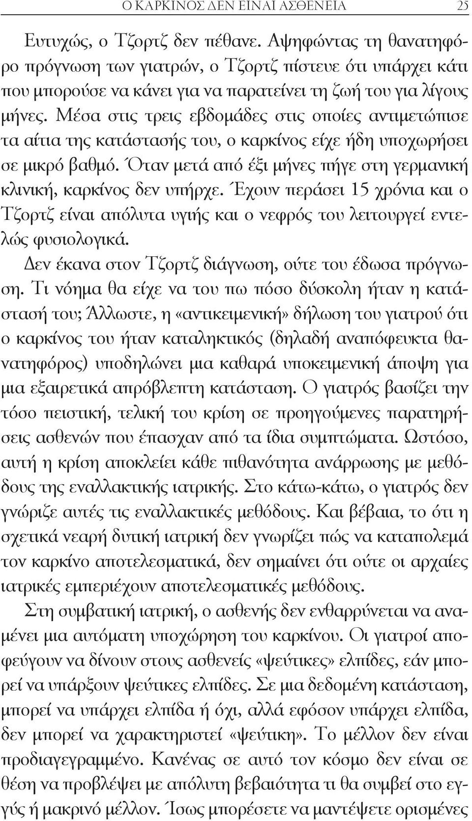 Μέσα στις τρεις εβδομάδες στις οποίες αντιμετώπισε τα αίτια της κατάστασής του, ο καρκίνος είχε ήδη υποχωρήσει σε μικρό βαθμό. Όταν μετά από έξι μήνες πήγε στη γερμανική κλινική, καρκίνος δεν υπήρχε.