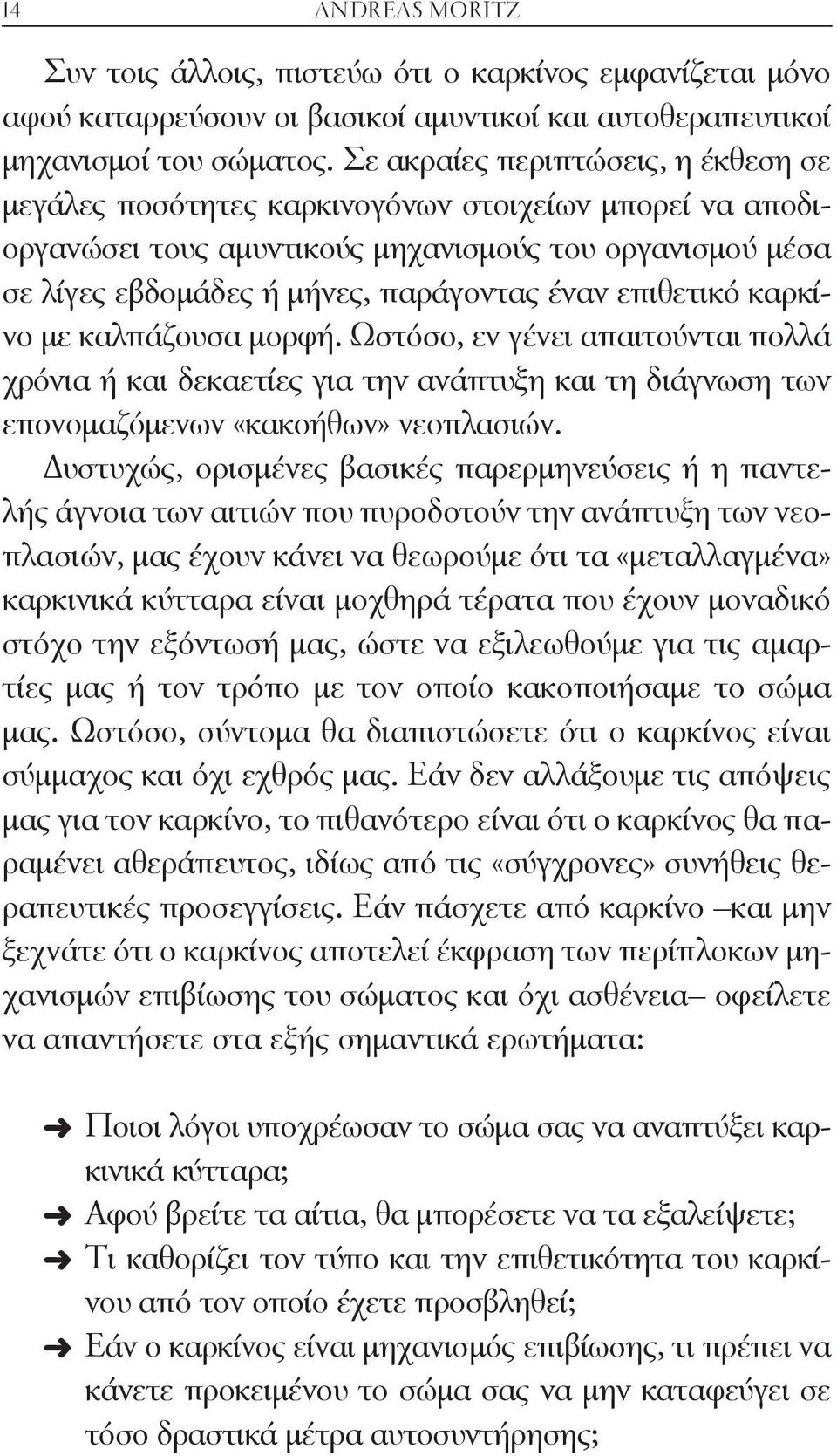 επιθετικό καρκίνο με καλπάζουσα μορφή. Ωστόσο, εν γένει απαιτούνται πολλά χρόνια ή και δεκαετίες για την ανάπτυξη και τη διάγνωση των επονομαζόμενων «κακοήθων» νεοπλασιών.