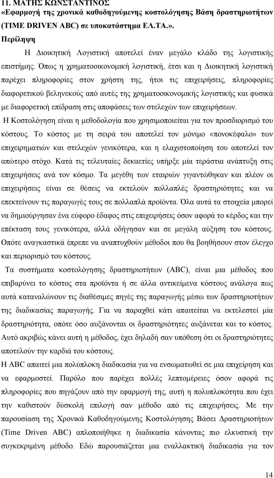 Όπως η χρηματοοικονομική λογιστική, έτσι και η Διοικητική λογιστική παρέχει πληροφορίες στον χρήστη της, ήτοι τις επιχειρήσεις, πληροφορίες διαφορετικού βεληνεκούς από αυτές της χρηματοοικονομικής