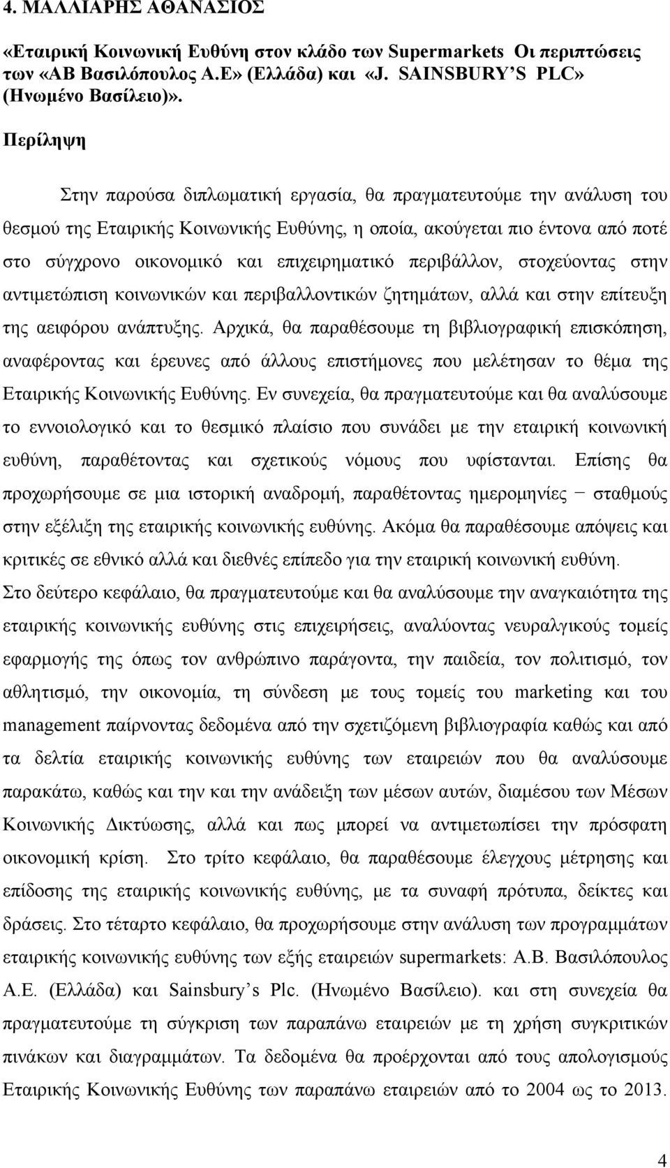 περιβάλλον, στοχεύοντας στην αντιμετώπιση κοινωνικών και περιβαλλοντικών ζητημάτων, αλλά και στην επίτευξη της αειφόρου ανάπτυξης.