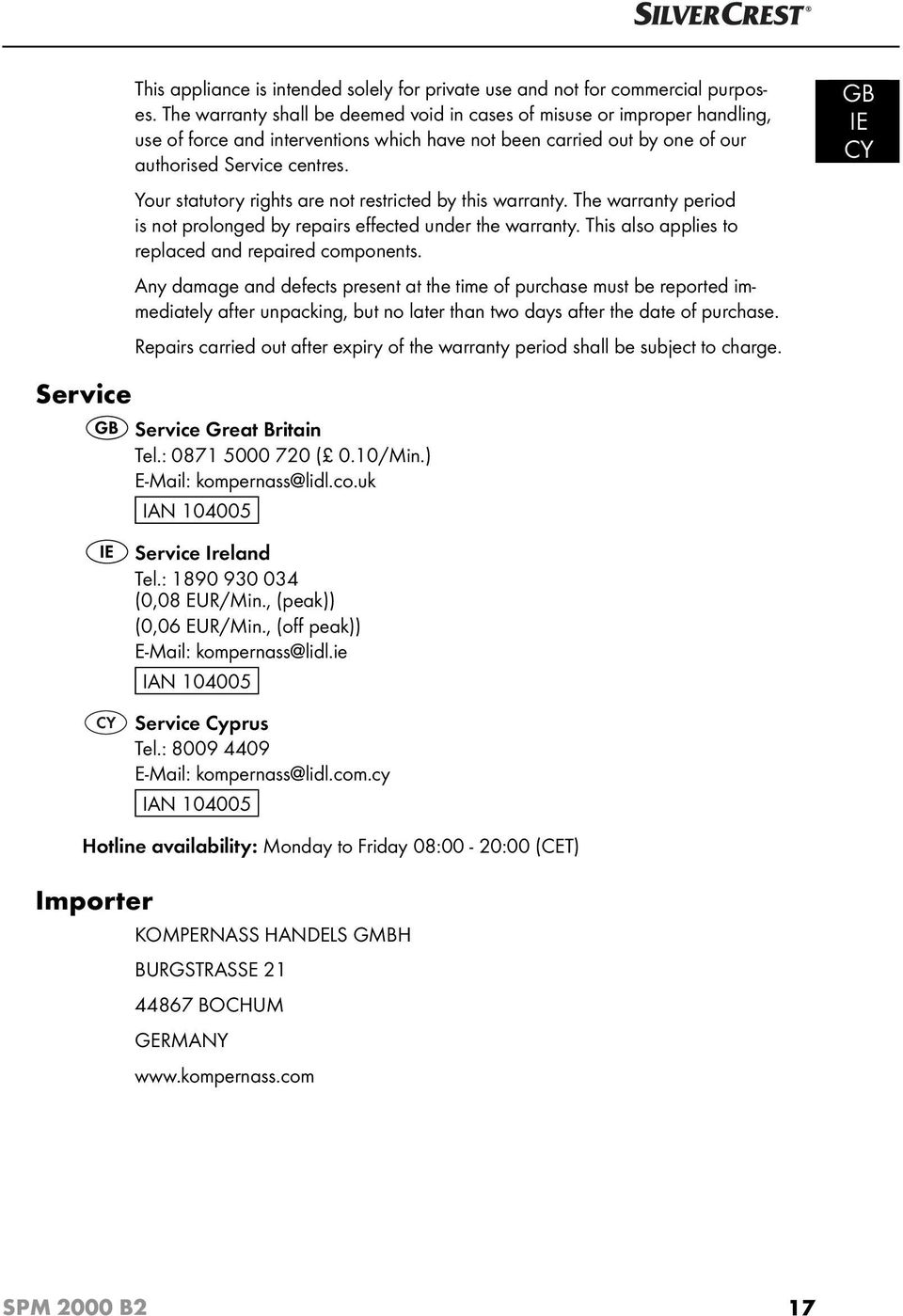 Your statutory rights are not restricted by this warranty. The warranty period is not prolonged by repairs eff ected under the warranty. This also applies to replaced and repaired components.