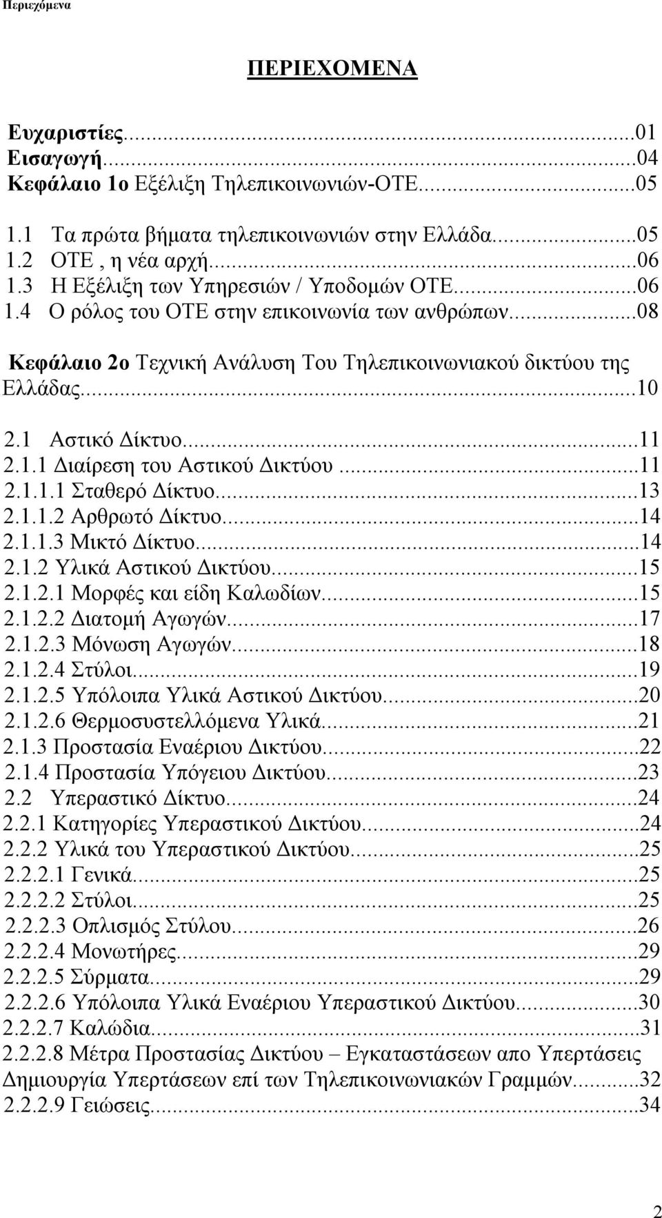 1.1 Διαίρεση του Αστικού Δικτύου...11 2.1.1.1 Σταθερό Δίκτυο...13 2.1.1.2 Αρθρωτό Δίκτυο...14 2.1.1.3 Μικτό Δίκτυο...14 2.1.2 Υλικά Αστικού Δικτύου...15 2.1.2.1 Μορφές και είδη Καλωδίων...15 2.1.2.2 Διατομή Αγωγών.