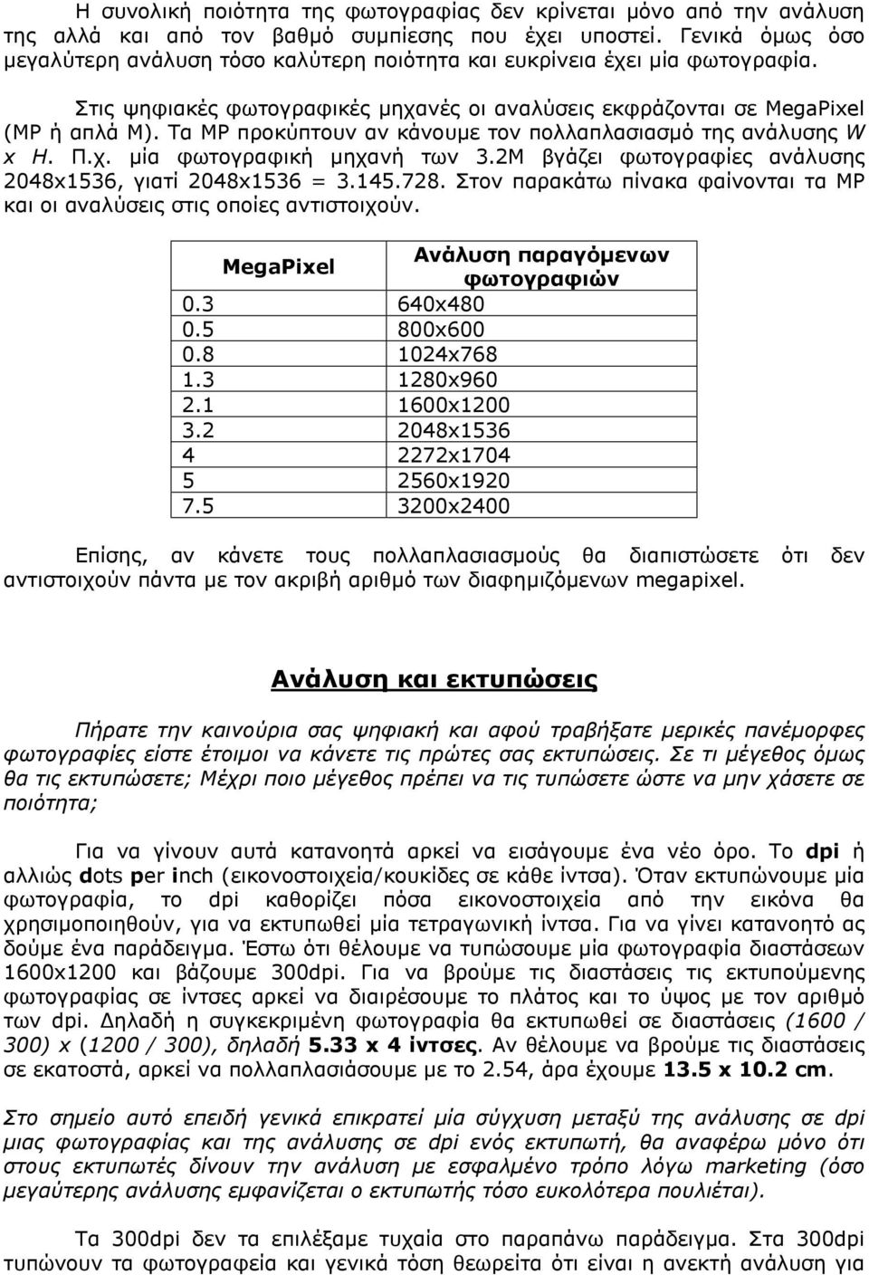 Τα MP προκύπτουν αν κάνουµε τον πολλαπλασιασµό της ανάλυσης W x H. Π.χ. µία φωτογραφική µηχανή των 3.2M βγάζει φωτογραφίες ανάλυσης 2048x1536, γιατί 2048x1536 = 3.145.728.