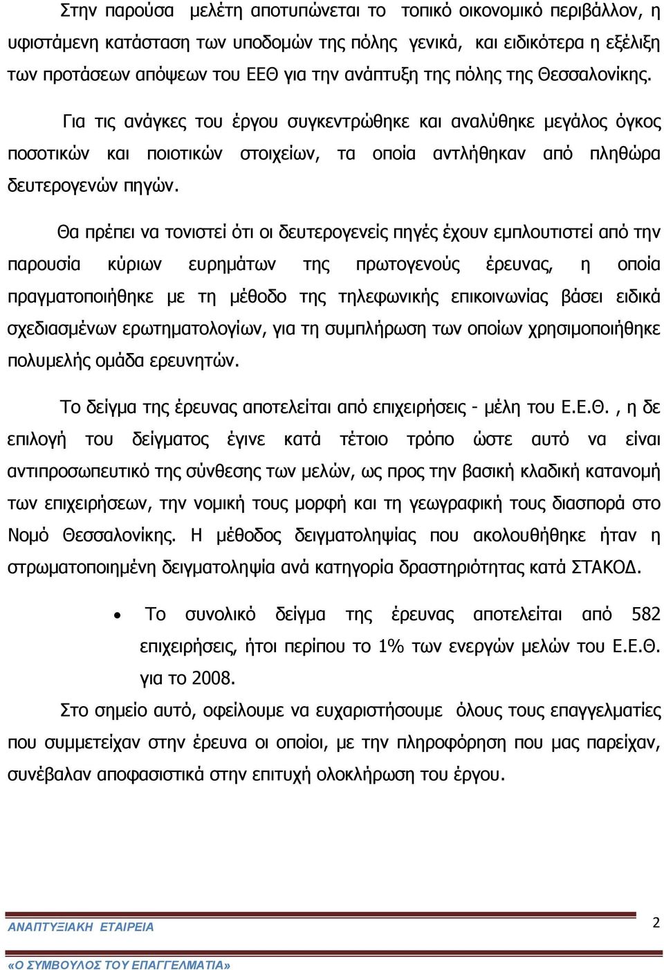 Θα πρέπει να τονιστεί ότι οι δευτερογενείς πηγές έχουν εμπλουτιστεί από την παρουσία κύριων ευρημάτων της πρωτογενούς έρευνας, η οποία πραγματοποιήθηκε με τη μέθοδο της τηλεφωνικής επικοινωνίας βάσει