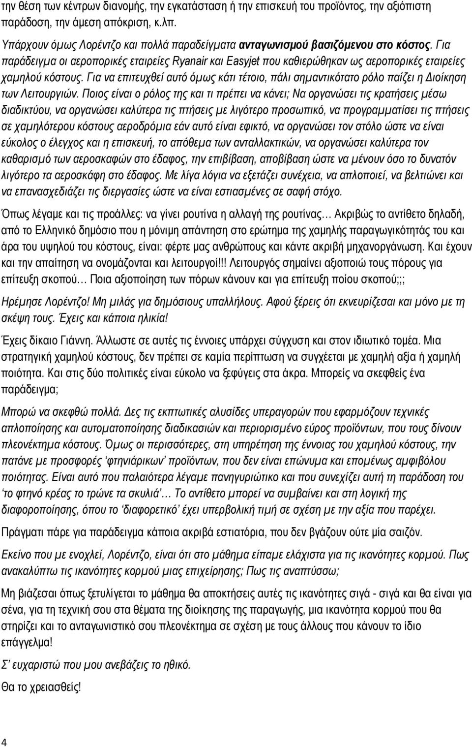 Για παράδειγμα οι αεροπορικές εταιρείες Ryanair και Easyjet που καθιερώθηκαν ως αεροπορικές εταιρείες χαμηλού κόστους.