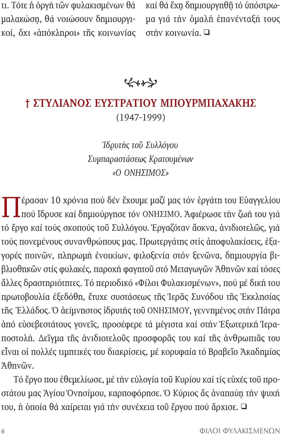 δημιούργησε τόν ΟΝΗΣΙΜΟ. Ἀφιέρωσε τήν ζωή του γιά τό ἔργο καί τούς σκοπούς τοῦ Συλλόγου. Ἐργαζόταν ἄοκνα, ἀνιδιοτελῶς, γιά τούς πονεμένους συνανθρώπους μας.