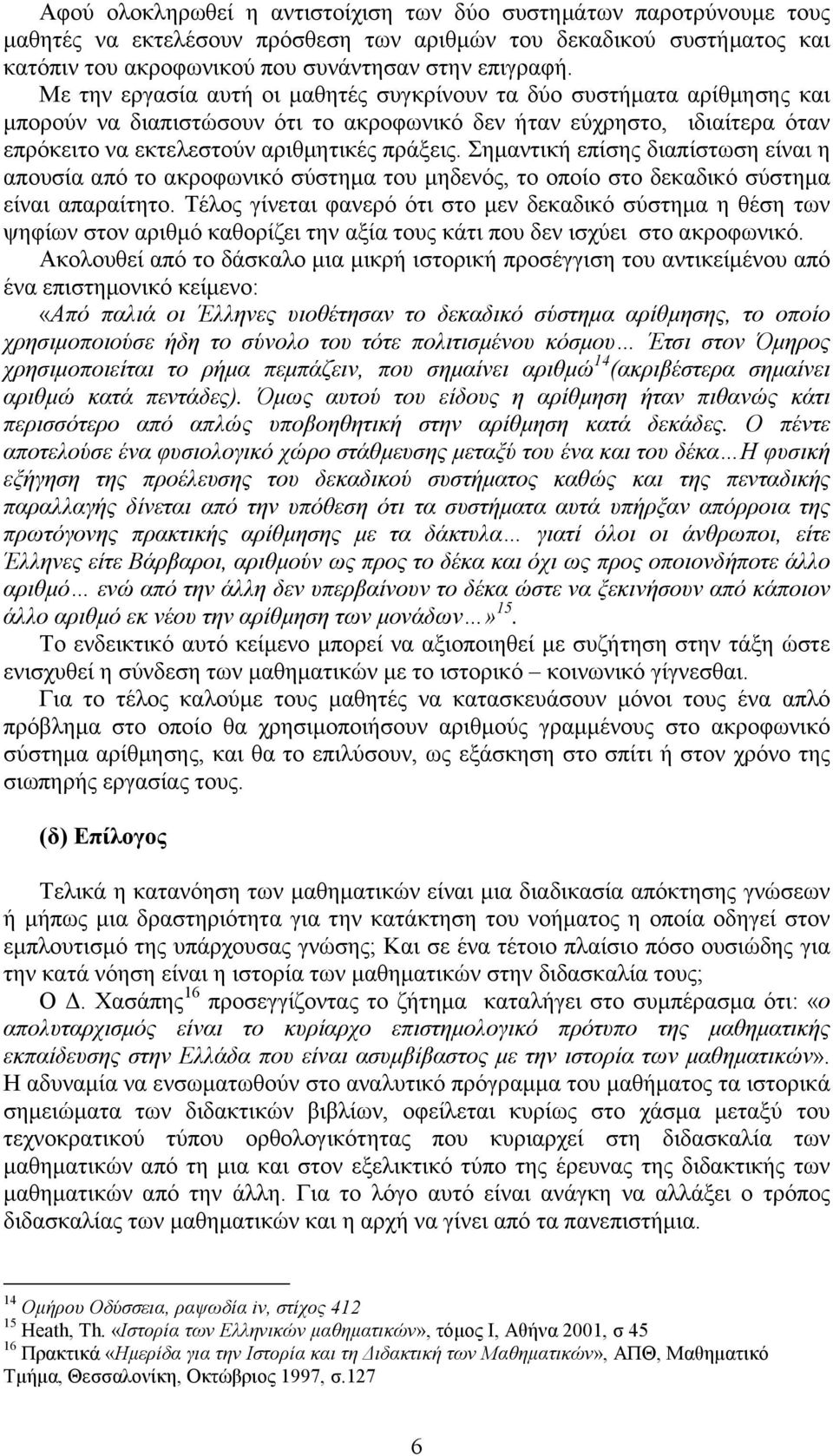 Σημαντική επίσης διαπίστωση είναι η απουσία από το ακροφωνικό σύστημα του μηδενός, το οποίο στο δεκαδικό σύστημα είναι απαραίτητο.