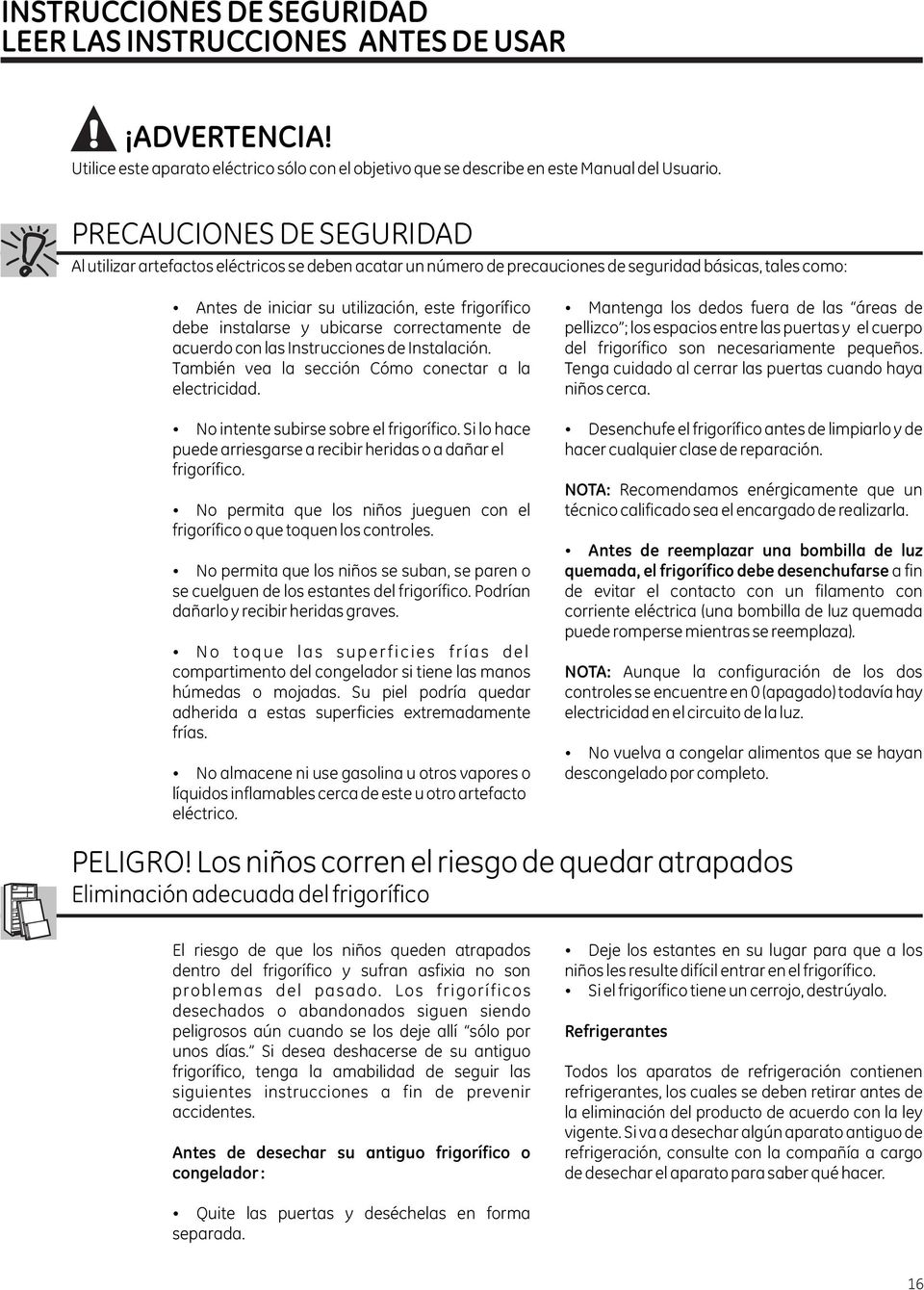 instalarse y ubicarse correctamente de acuerdo con las Instrucciones de Instalación. También vea la sección Cómo conectar a la electricidad. No intente subirse sobre el frigorífico.