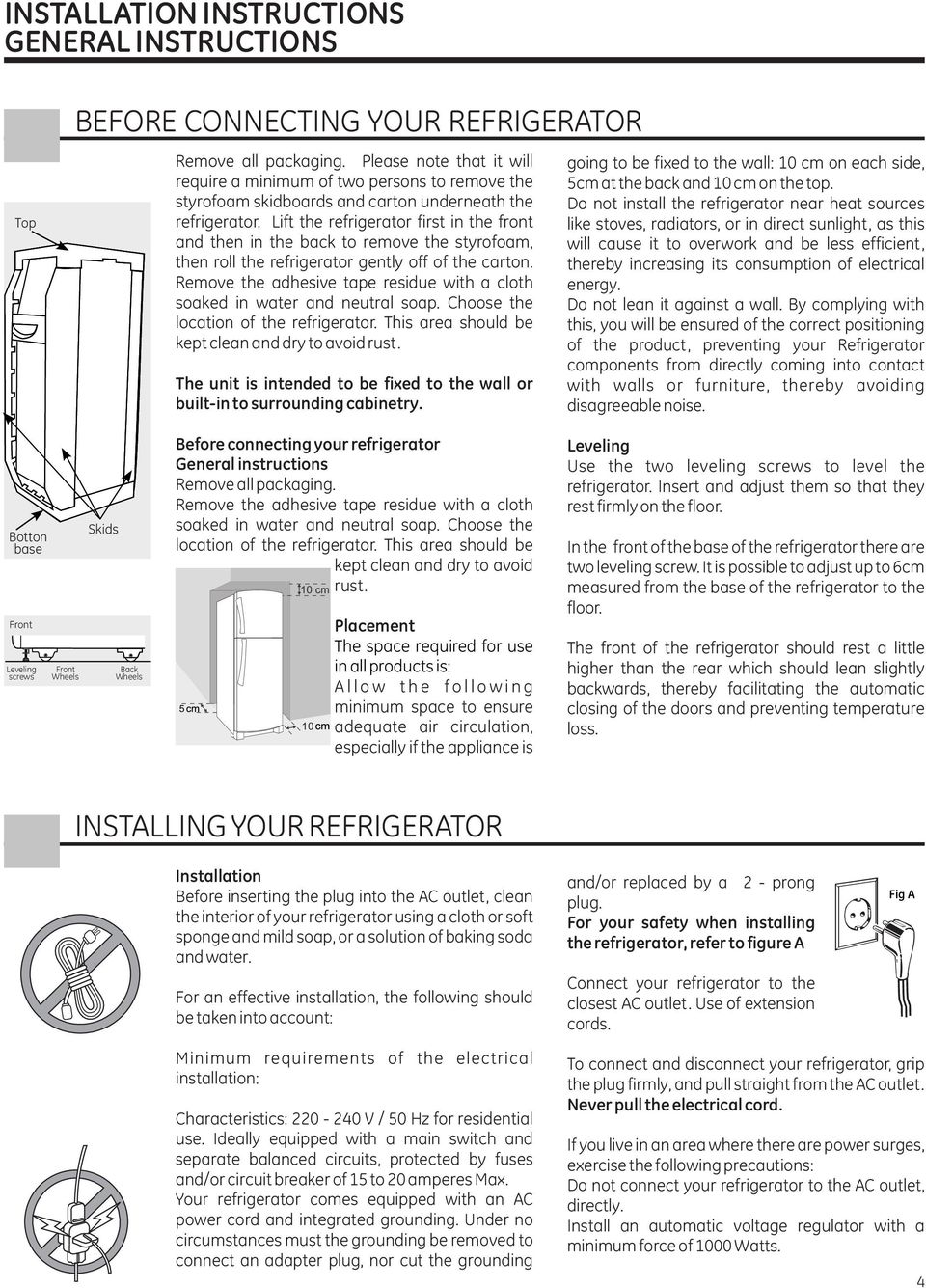 Lift the refrigerator first in the front and then in the back to remove the styrofoam, then roll the refrigerator gently off of the carton.