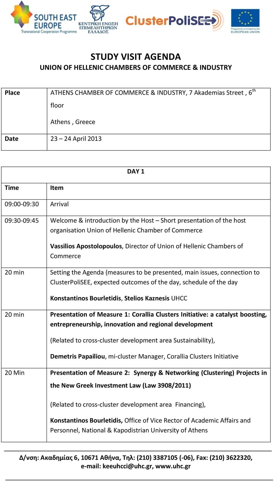 Hellenic Chambers of Commerce 20 min Setting the Agenda (measures to be presented, main issues, connection to ClusterPoliSEE, expected outcomes of the day, schedule of the day Konstantinos