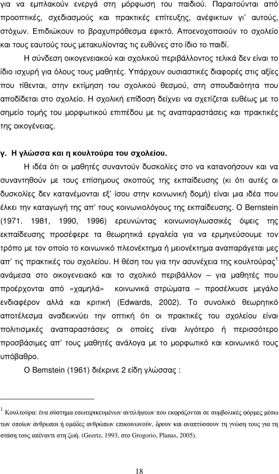 Υπάρχουν ουσιαστικές διαφορές στις αξίες που τίθενται, στην εκτίµηση του σχολικού θεσµού, στη σπουδαιότητα που αποδίδεται στο σχολείο.